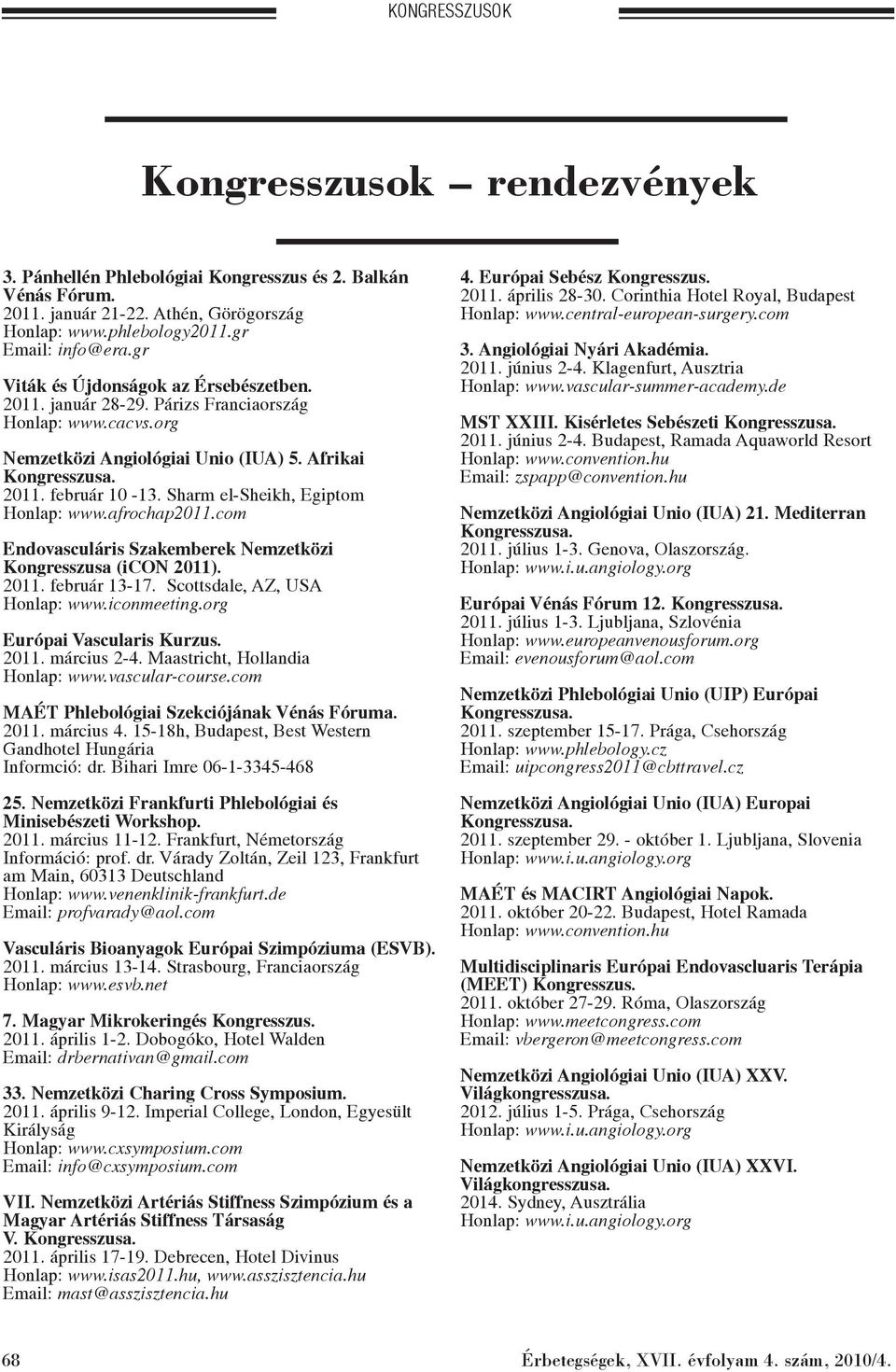 Sharm el-sheikh, Egiptom Honlap: www.afrochap2011.com Endovasculáris Szakemberek Nemzetközi Kongresszusa (icon 2011). 2011. február 13-17. Scottsdale, AZ, USA Honlap: www.iconmeeting.