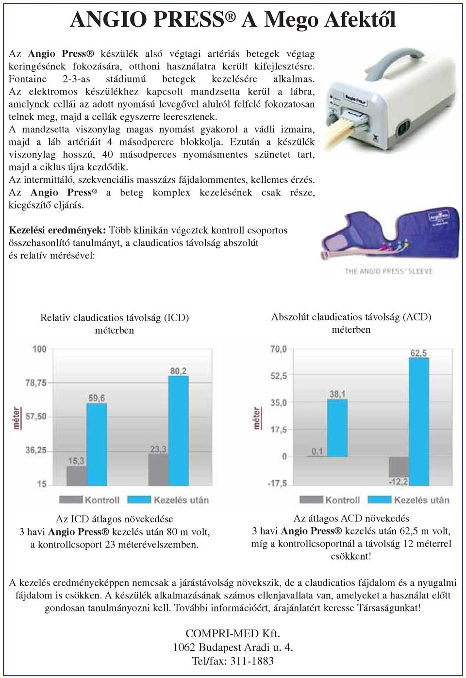 Az elektromos készülékhez kapcsolt mandzsetta kerül a lábra, amelynek cellái az adott nyomású levegõvel alulról felfelé fokozatosan telnek meg, majd a cellák egyszerre leeresztenek.