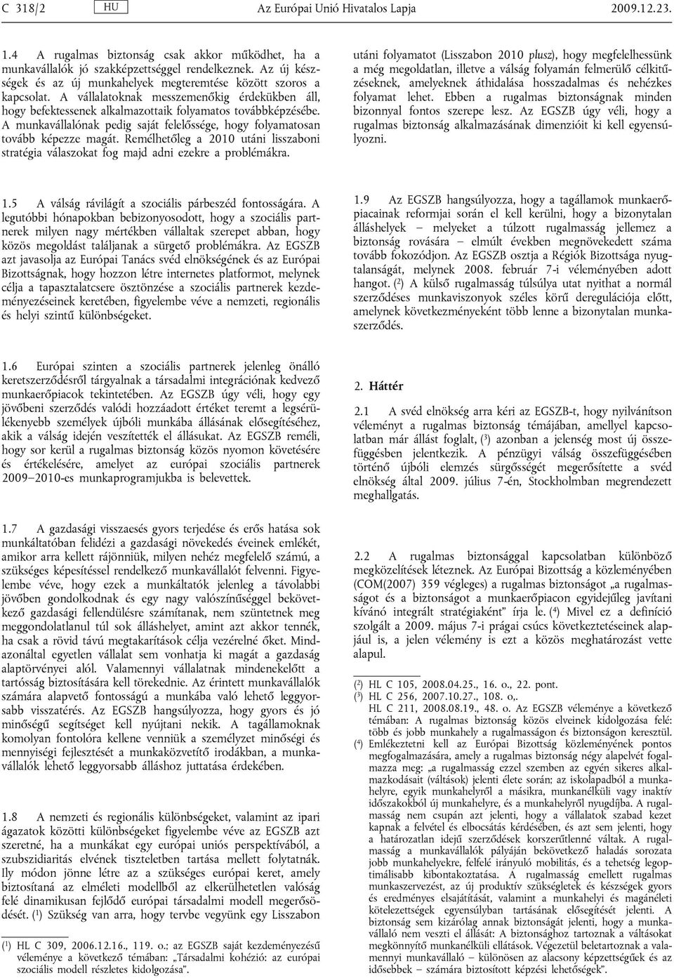 A munkavállalónak pedig saját felelőssége, hogy folyamatosan tovább képezze magát. Remélhetőleg a 2010 utáni lisszaboni stratégia válaszokat fog majd adni ezekre a problémákra.