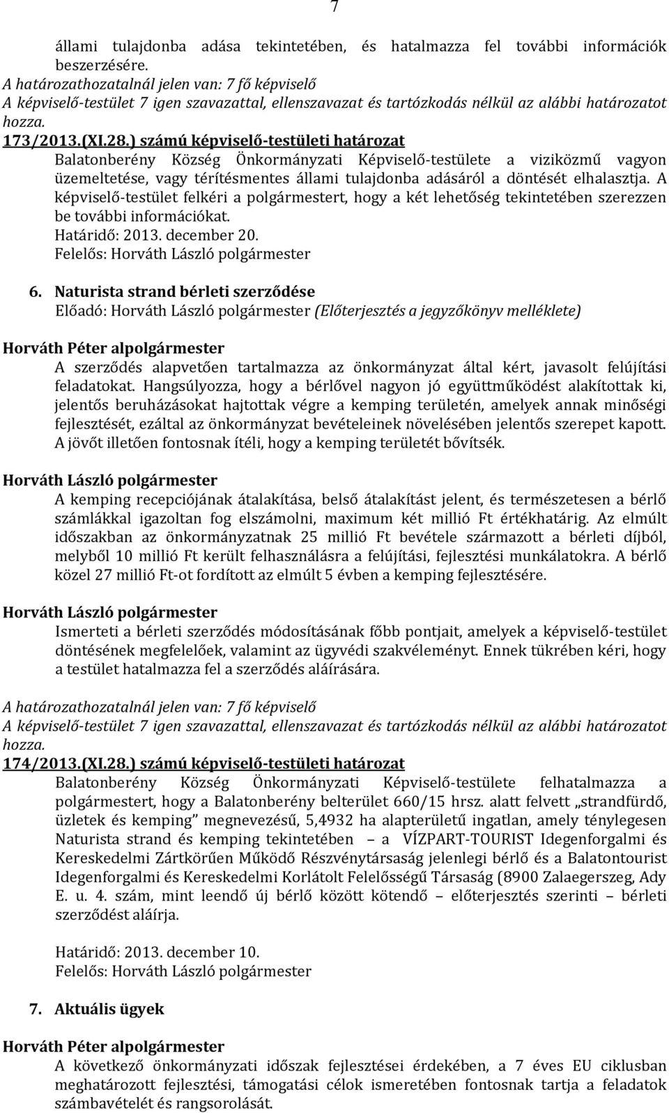 A képviselő-testület felkéri a polgármestert, hogy a két lehetőség tekintetében szerezzen be további információkat. Határidő: 2013. december 20. Felelős: 6.