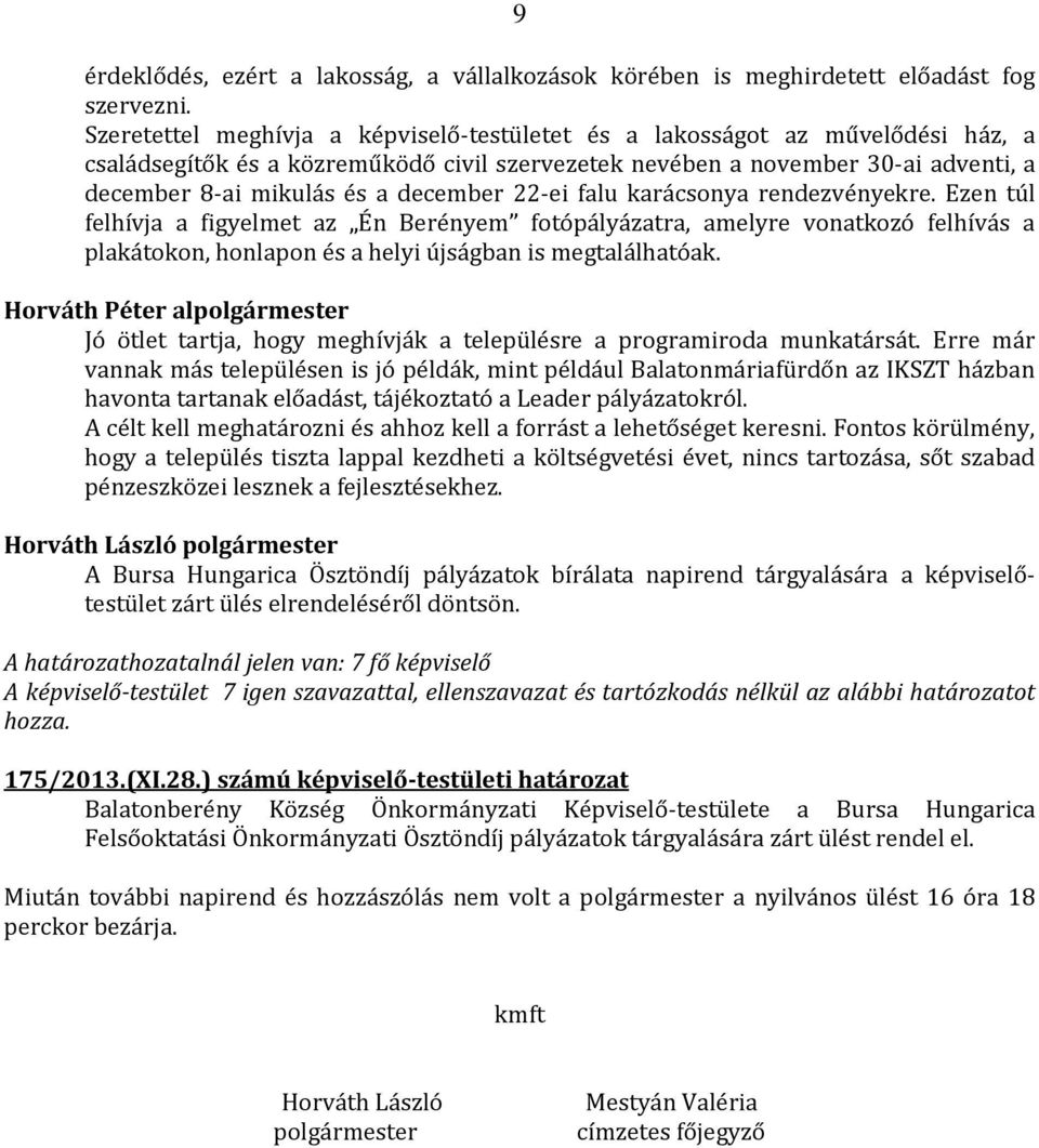 december 22-ei falu karácsonya rendezvényekre. Ezen túl felhívja a figyelmet az Én Berényem fotópályázatra, amelyre vonatkozó felhívás a plakátokon, honlapon és a helyi újságban is megtalálhatóak.