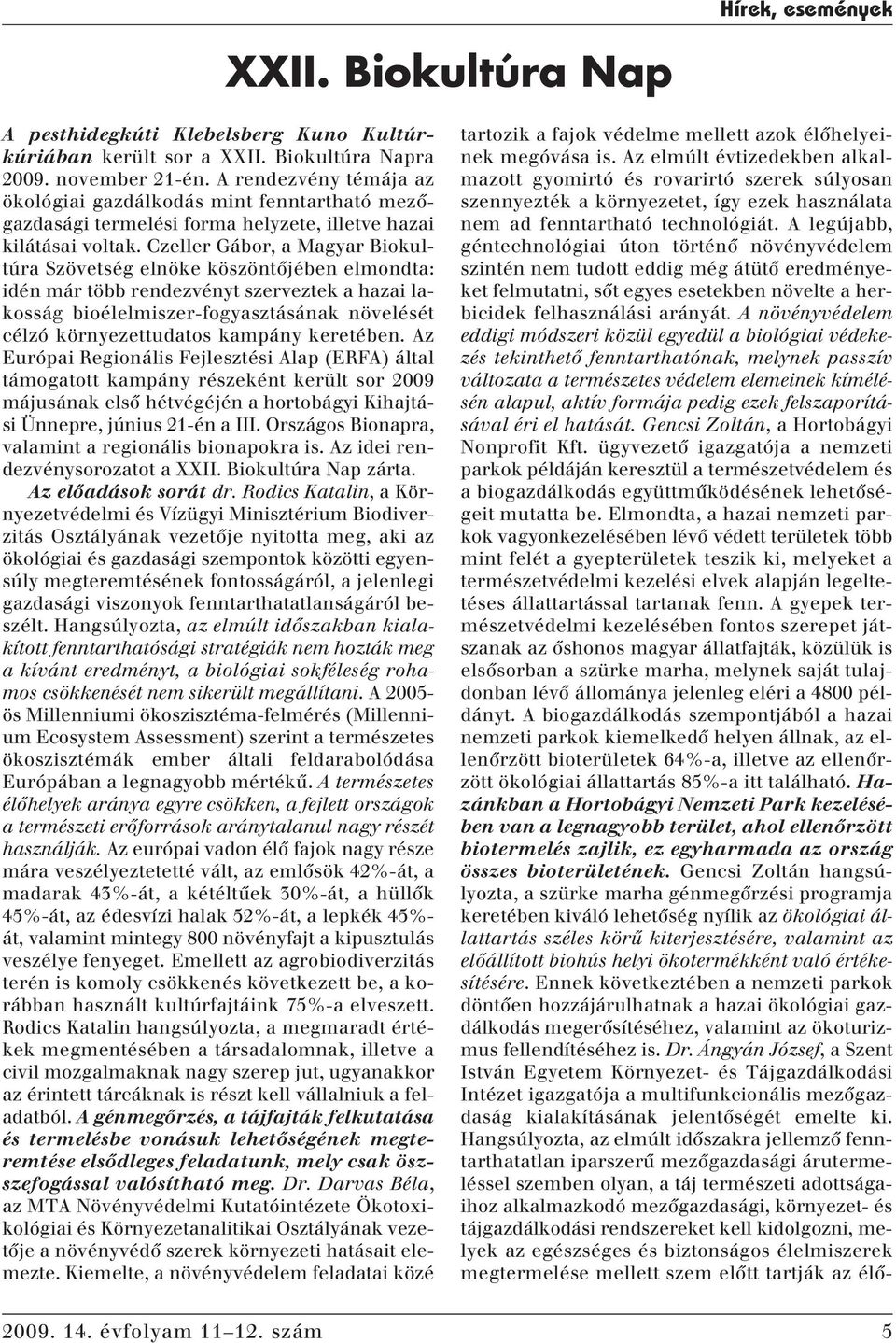 Czeller Gábor, a Magyar Biokultúra Szövetség elnöke köszöntôjében elmondta: idén már több rendezvényt szerveztek a hazai lakosság bioélelmiszer-fogyasztásának növelését célzó környezettudatos kampány