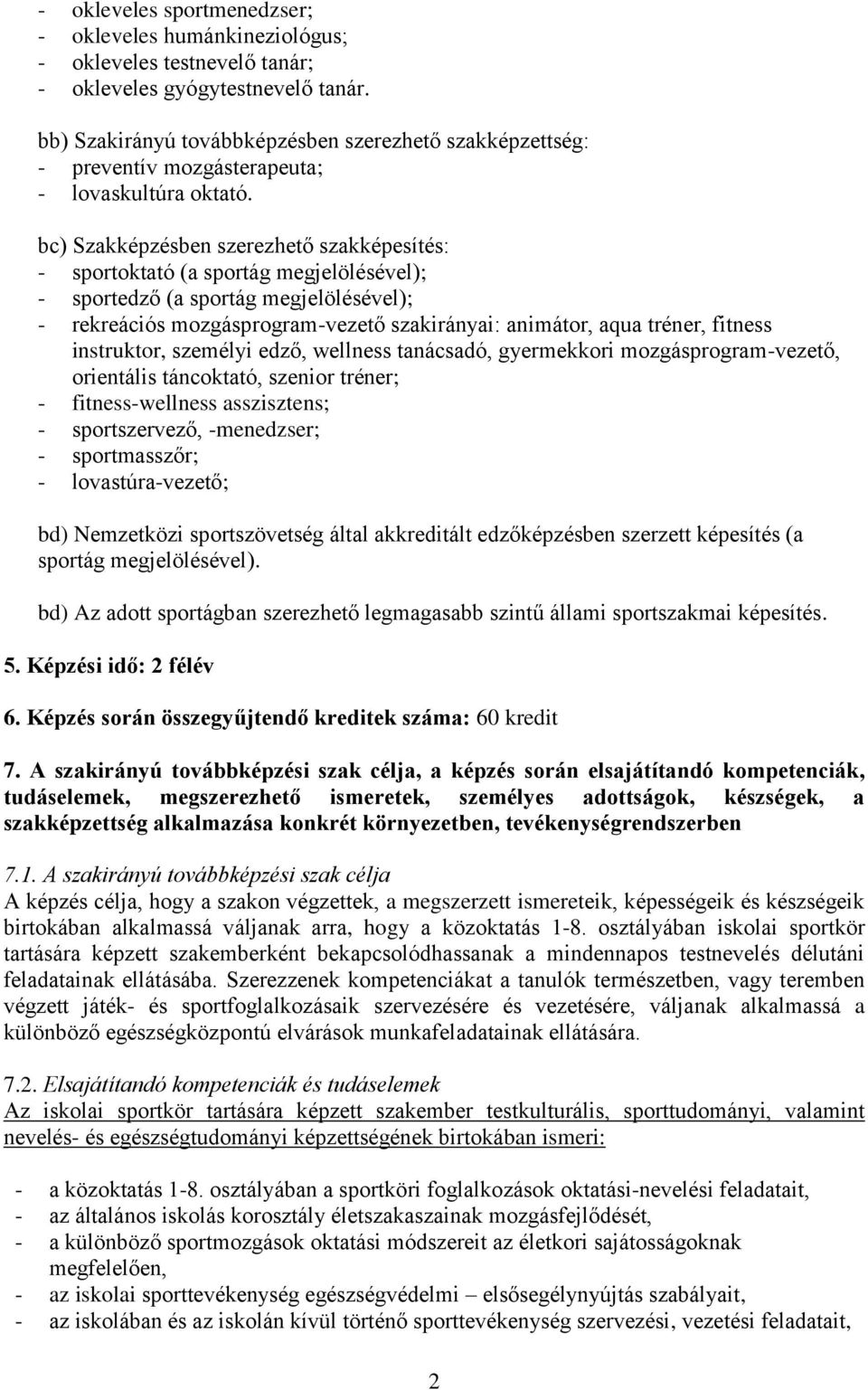 bc) Szakképzésben szerezhető szakképesítés: - sportoktató (a sportág megjelölésével); - sportedző (a sportág megjelölésével); - rekreációs mozgásprogram-vezető szakirányai: animátor, aqua tréner,