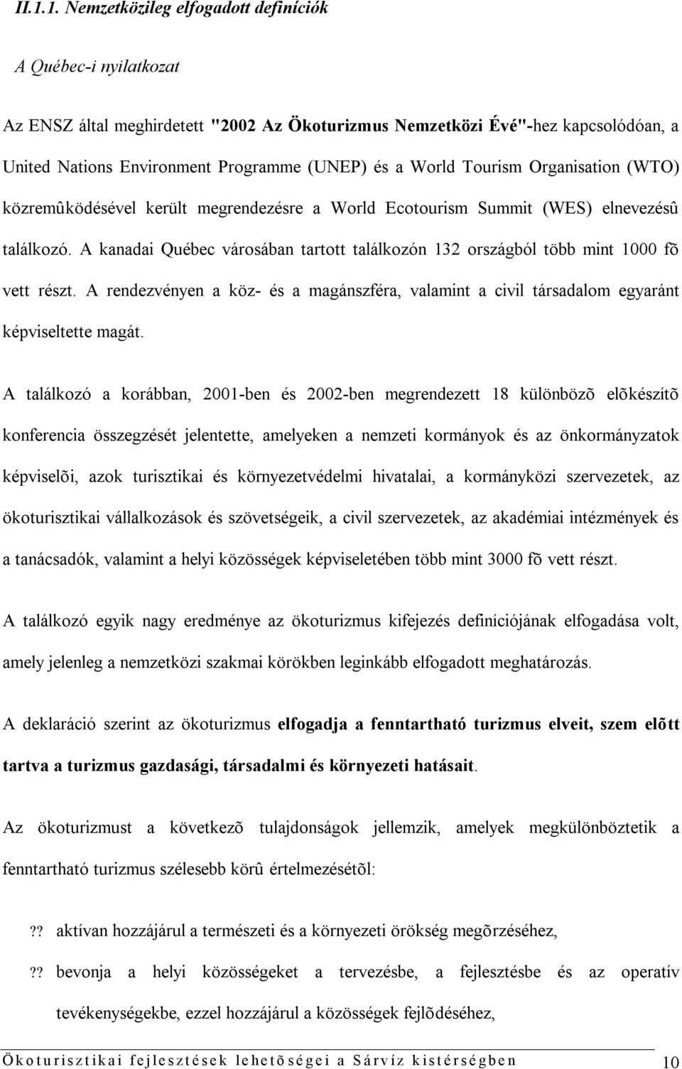 A kanadai Québec városában tartott találkozón 132 országból több mint 1000 fõ vett részt. A rendezvényen a köz- és a magánszféra, valamint a civil társadalom egyaránt képviseltette magát.