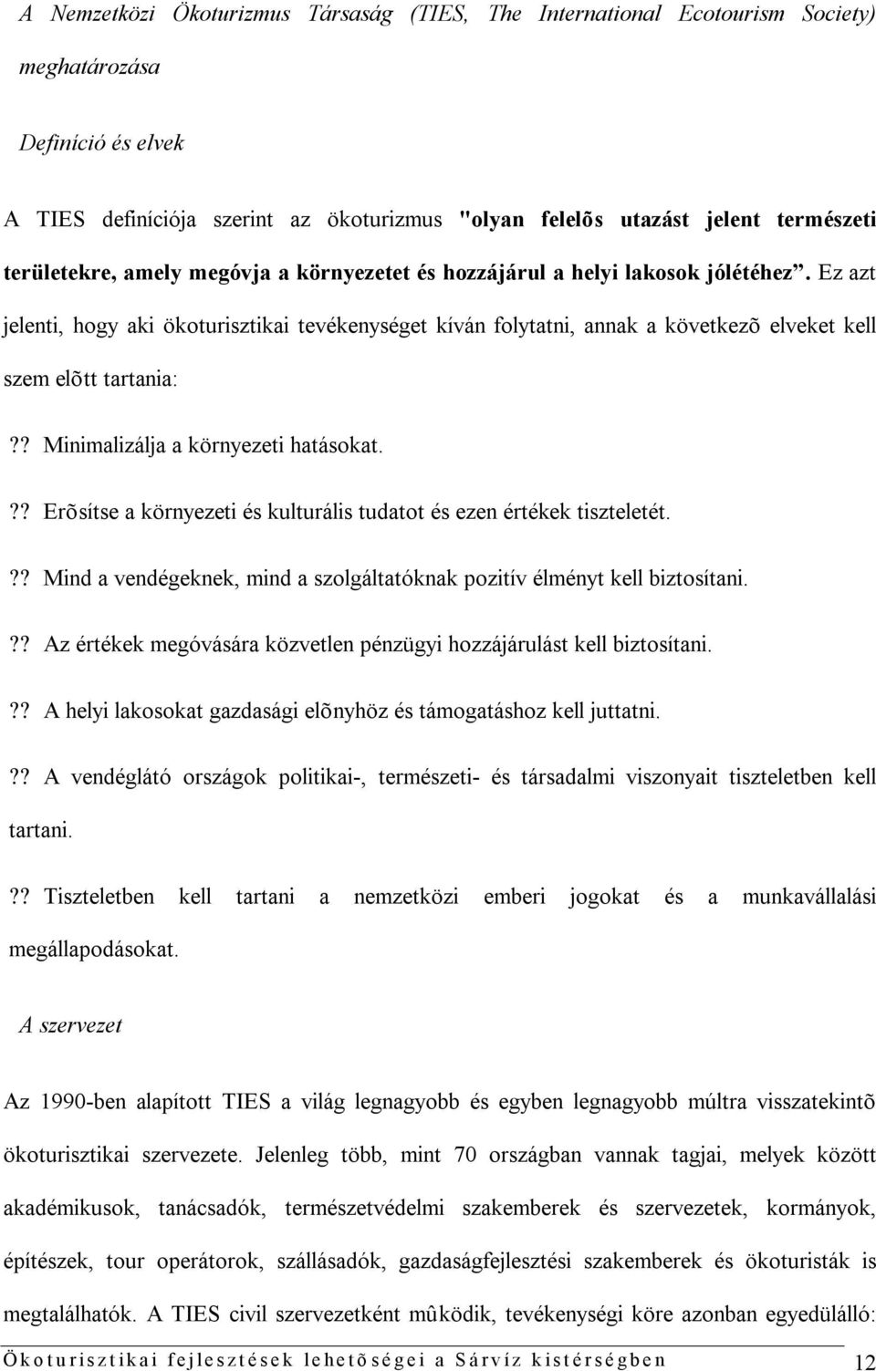 Ez azt jelenti, hogy aki ökoturisztikai tevékenységet kíván folytatni, annak a következõ elveket kell szem elõtt tartania:?? Minimalizálja a környezeti hatásokat.