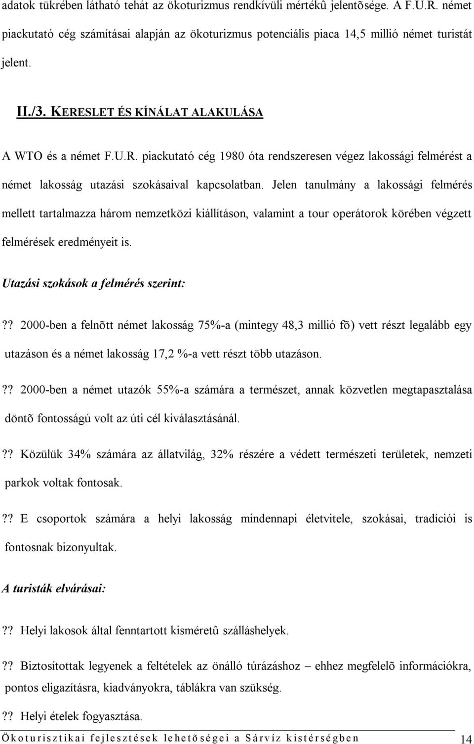 Jelen tanulmány a lakossági felmérés mellett tartalmazza három nemzetközi kiállításon, valamint a tour operátorok körében végzett felmérések eredményeit is. Utazási szokások a felmérés szerint:?