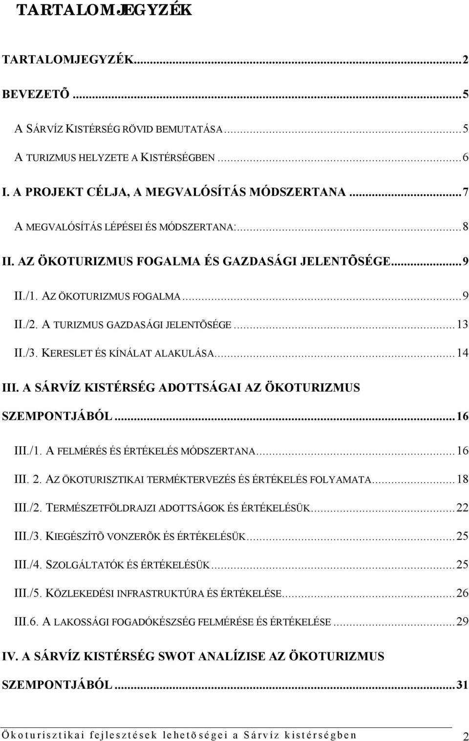 KERESLET ÉS KÍNÁLAT ALAKULÁSA...14 III. A SÁRVÍZ KISTÉRSÉG ADOTTSÁGAI AZ ÖKOTURIZMUS SZEMPONTJÁBÓL...16 III./1. A FELMÉRÉS ÉS ÉRTÉKELÉS MÓDSZERTANA...16 III. 2.