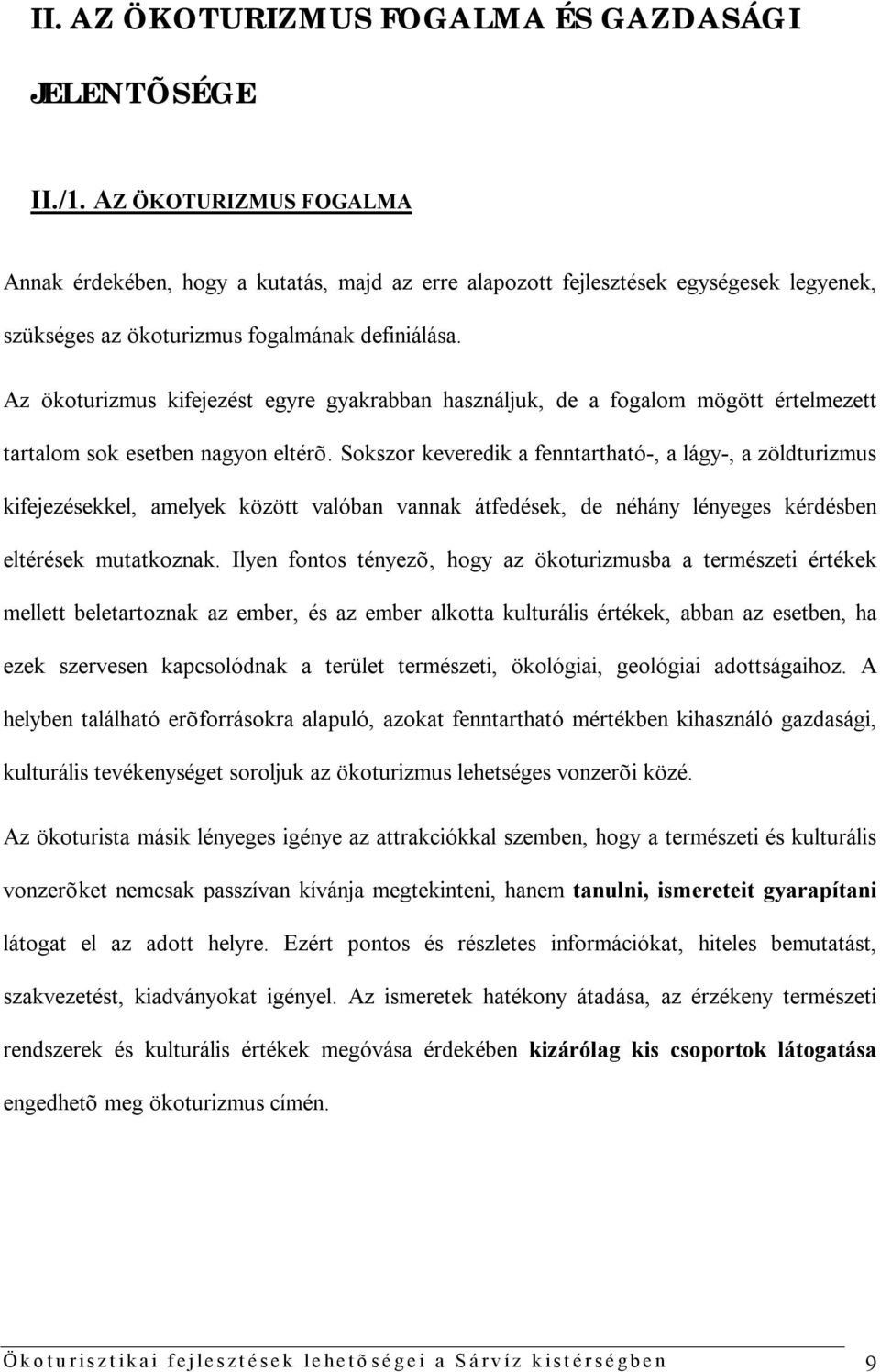 Az ökoturizmus kifejezést egyre gyakrabban használjuk, de a fogalom mögött értelmezett tartalom sok esetben nagyon eltérõ.