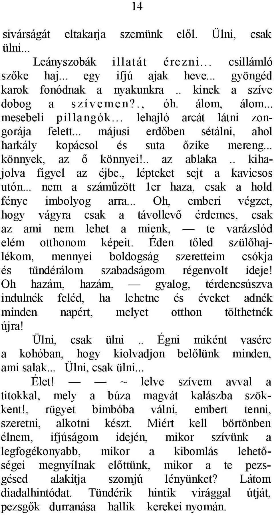 .. könnyek, az ő könnyei!.. az ablaka.. kihajolva figyel az éjbe., lépteket sejt a kavicsos utón... nem a száműzött 1er haza, csak a hold fénye imbolyog arra.