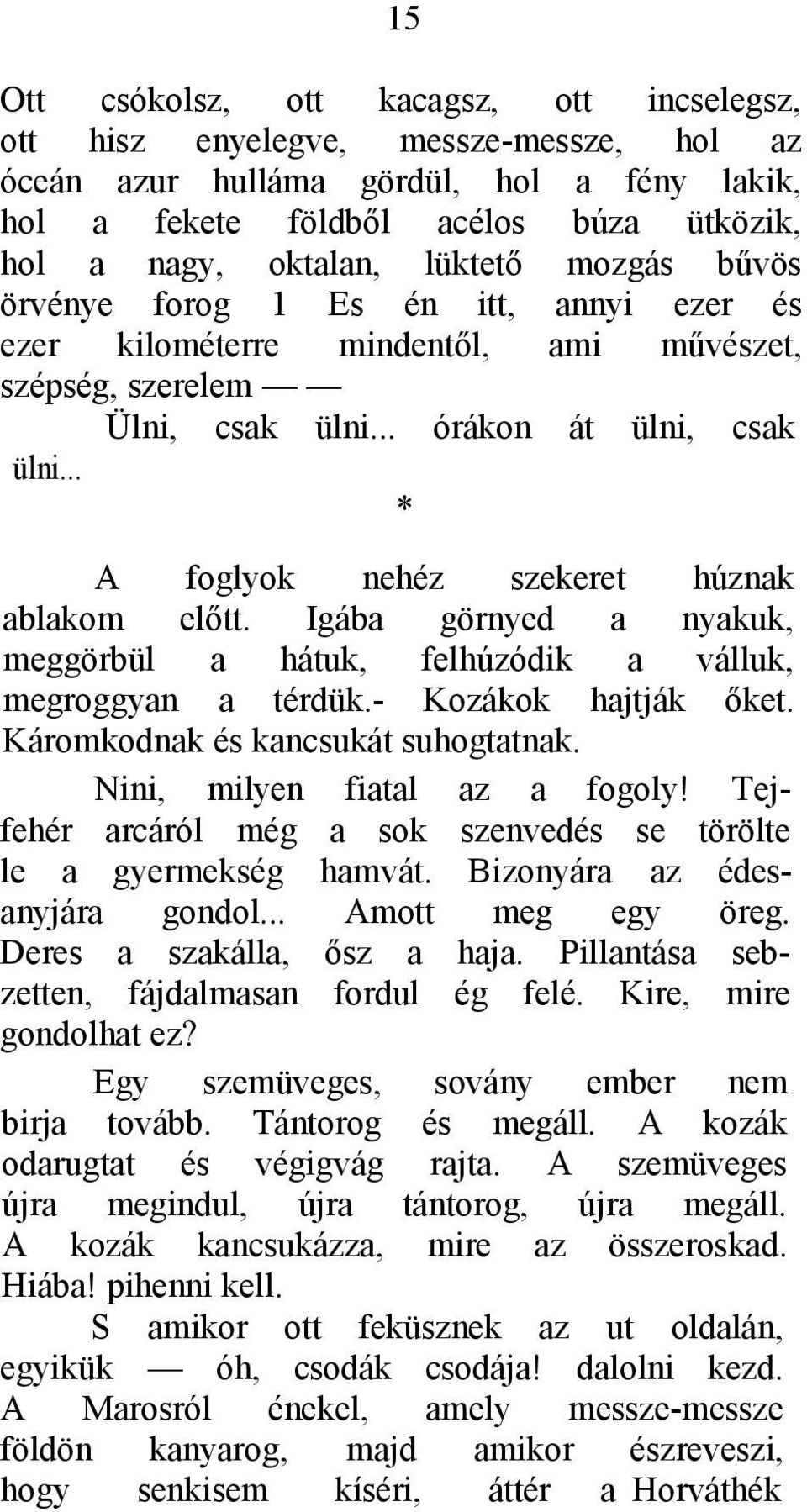 .. * A foglyok nehéz szekeret húznak ablakom előtt. Igába görnyed a nyakuk, meggörbül a hátuk, felhúzódik a válluk, megroggyan a térdük.- Kozákok hajtják őket. Káromkodnak és kancsukát suhogtatnak.