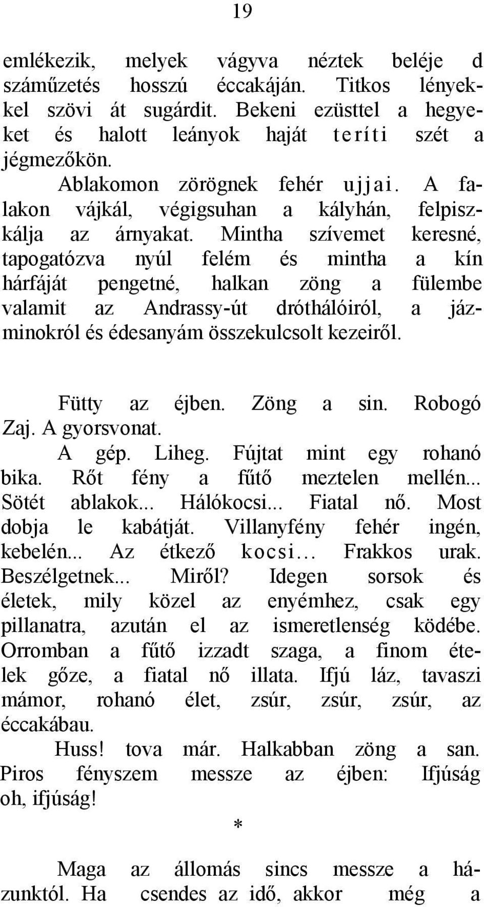 Mintha szívemet keresné, tapogatózva nyúl felém és mintha a kín hárfáját pengetné, halkan zöng a fülembe valamit az Andrassy-út dróthálóiról, a jázminokról és édesanyám összekulcsolt kezeiről.