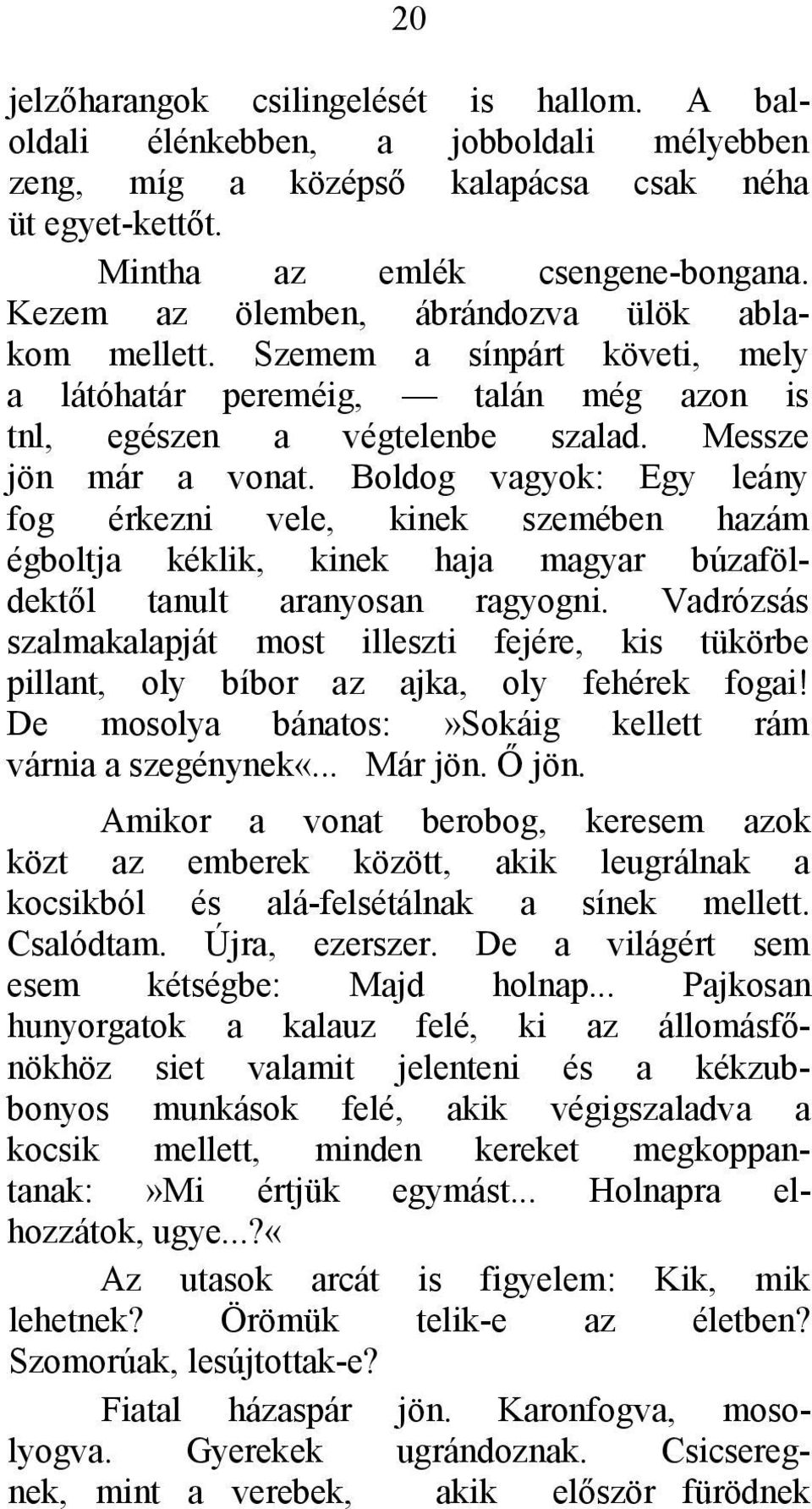 Boldog vagyok: Egy leány fog érkezni vele, kinek szemében hazám égboltja kéklik, kinek haja magyar búzaföldektől tanult aranyosan ragyogni.