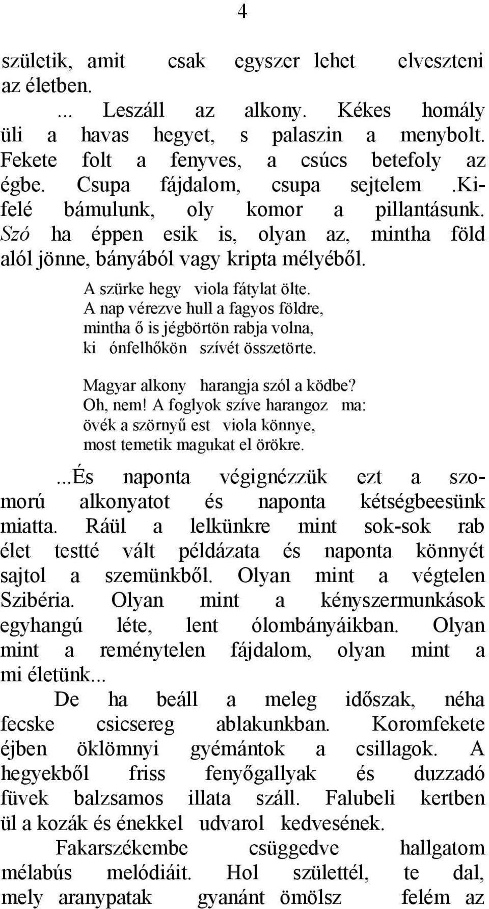 A nap vérezve hull a fagyos földre, mintha ő is jégbörtön rabja volna, ki ónfelhőkön szívét összetörte. Magyar alkony harangja szól a ködbe? Oh, nem!