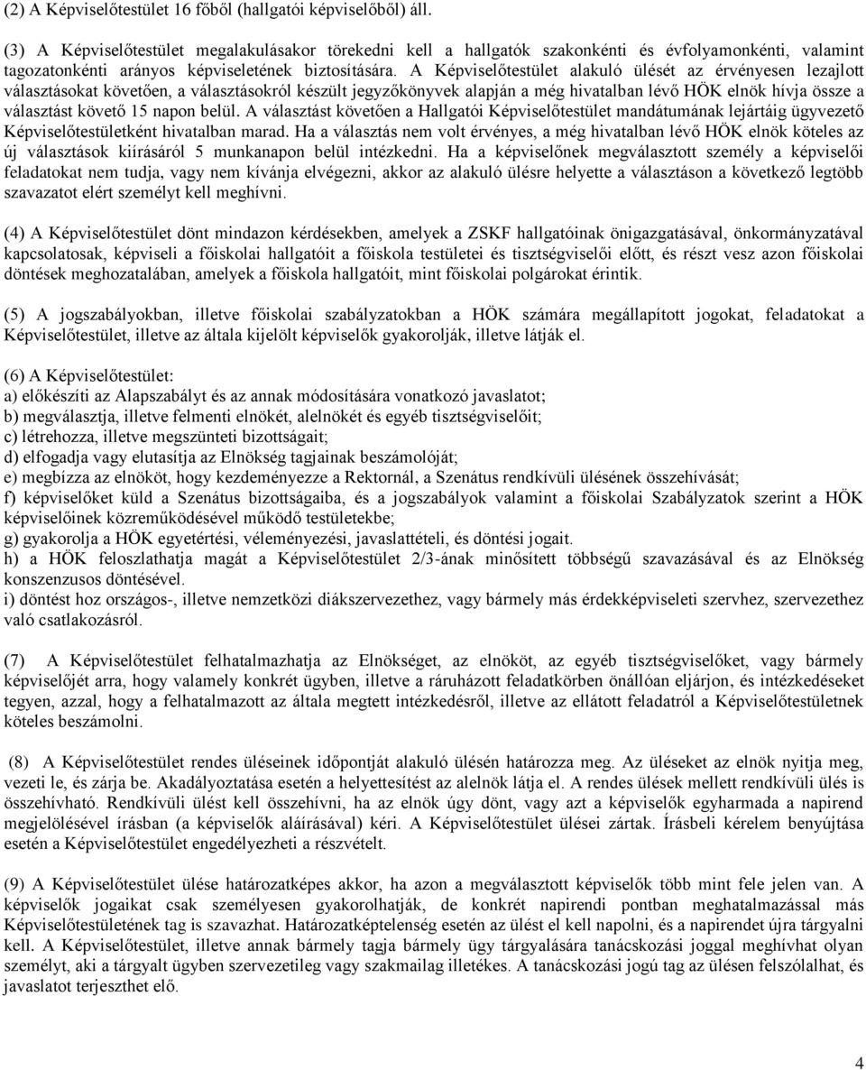 A Képviselőtestület alakuló ülését az érvényesen lezajlott választásokat követően, a választásokról készült jegyzőkönyvek alapján a még hivatalban lévő HÖK elnök hívja össze a választást követő 15