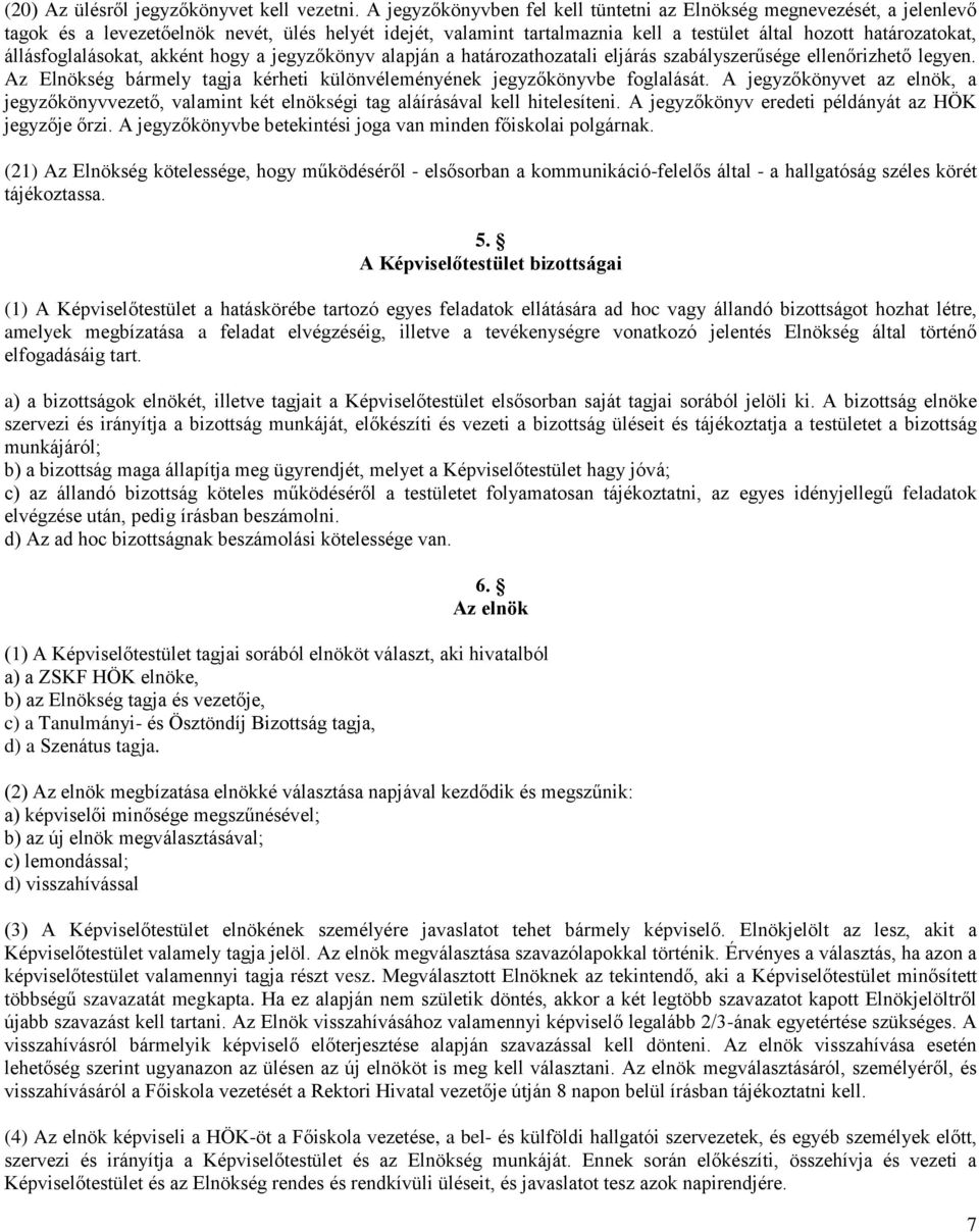 állásfoglalásokat, akként hogy a jegyzőkönyv alapján a határozathozatali eljárás szabályszerűsége ellenőrizhető legyen. Az Elnökség bármely tagja kérheti különvéleményének jegyzőkönyvbe foglalását.