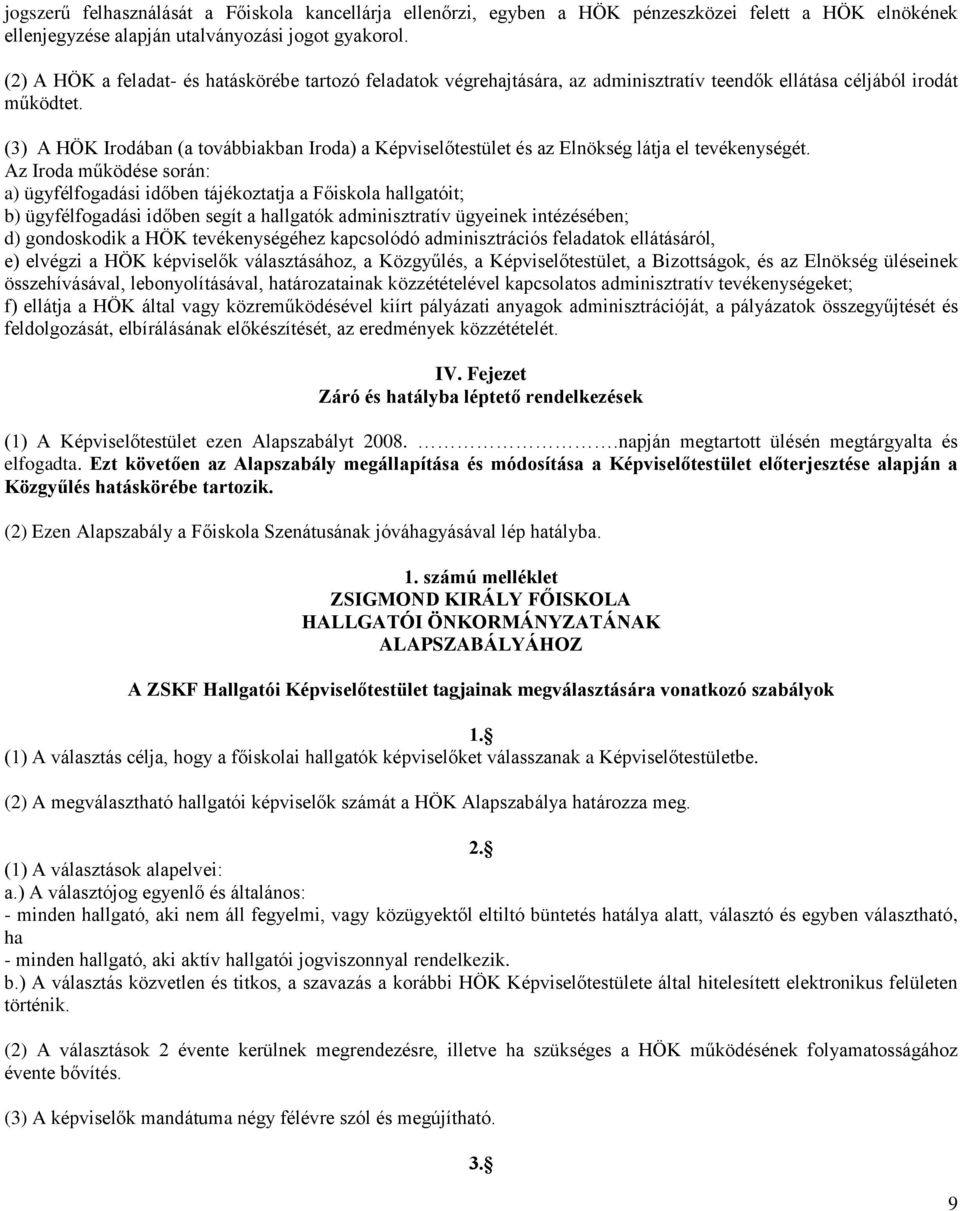 (3) A HÖK Irodában (a továbbiakban Iroda) a Képviselőtestület és az Elnökség látja el tevékenységét.