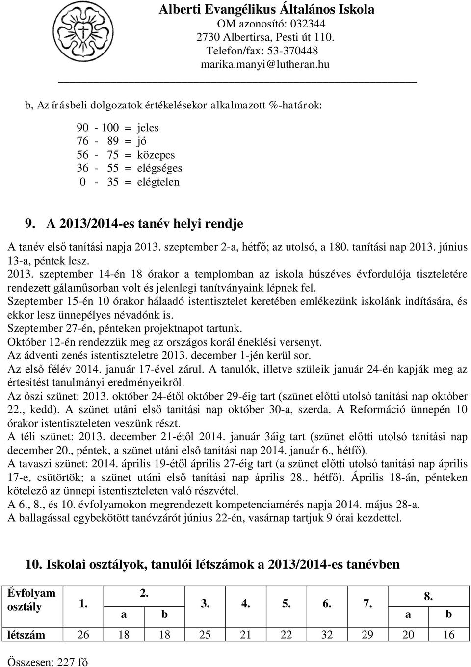 június 13-a, péntek lesz. 2013. szeptember 14-én 18 órakor a templomban az iskola húszéves évfordulója tiszteletére rendezett gálaműsorban volt és jelenlegi tanítványaink lépnek fel.