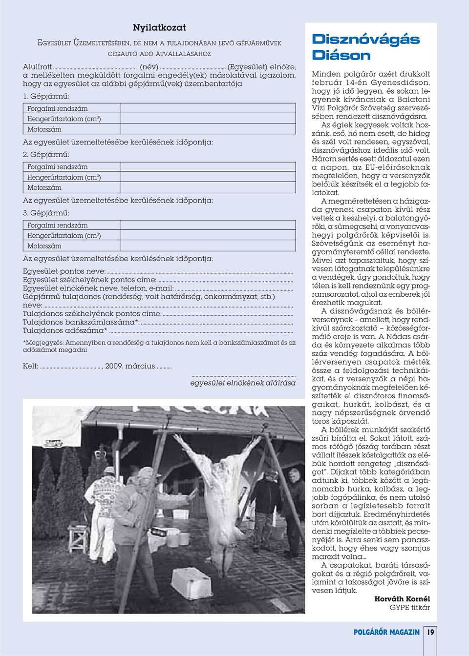 Gépjármű: Forgalmi rendszám Hengerűrtartalom (cm 3 ) Motorszám Az egyesület üzemeltetésébe kerülésének időpontja: 2.