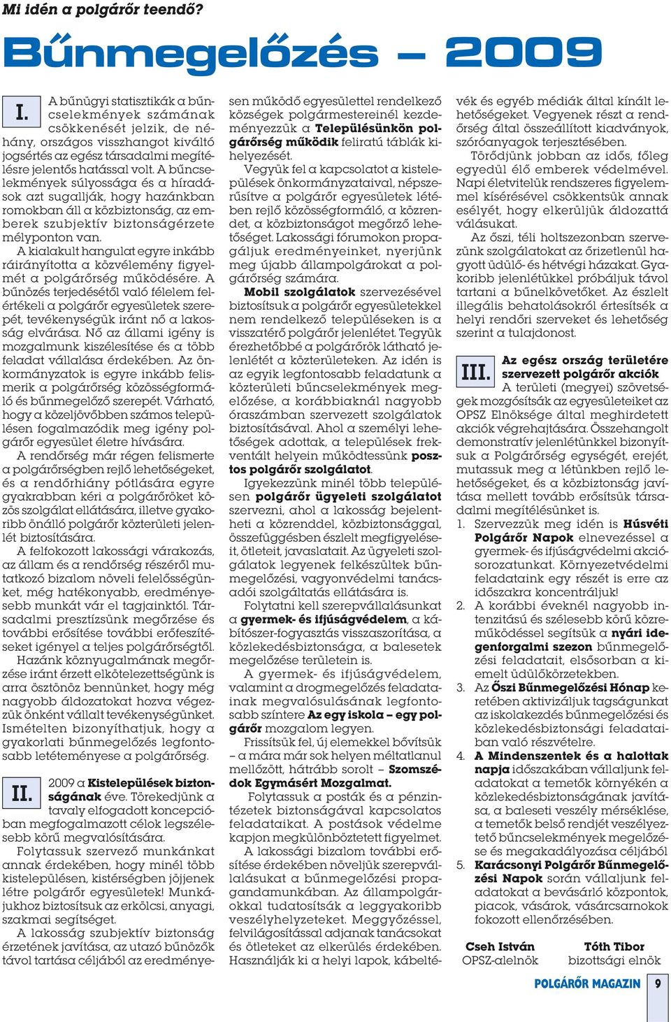 A bűncselekmények súlyossága és a híradások azt sugallják, hogy hazánkban romokban áll a közbiztonság, az emberek szubjektív biztonságérzete mélyponton van.