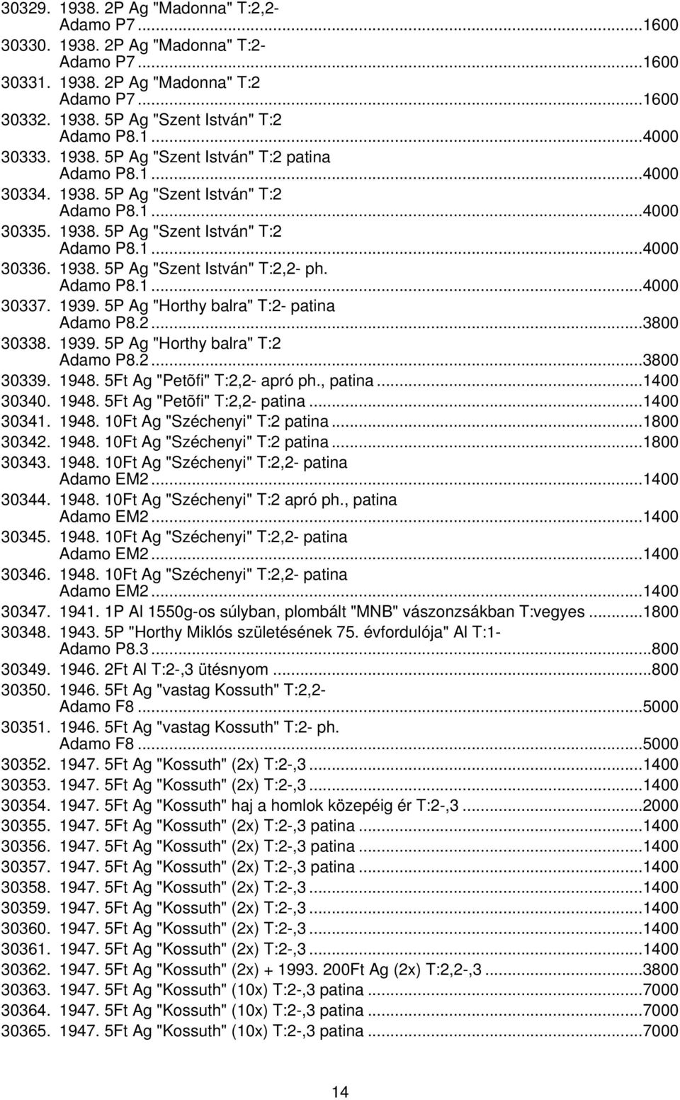 Adamo P8.1...4000 30337. 1939. 5P Ag "Horthy balra" T:2- patina Adamo P8.2...3800 30338. 1939. 5P Ag "Horthy balra" T:2 Adamo P8.2...3800 30339. 1948. 5Ft Ag "Petõfi" T:2,2- apró ph., patina.
