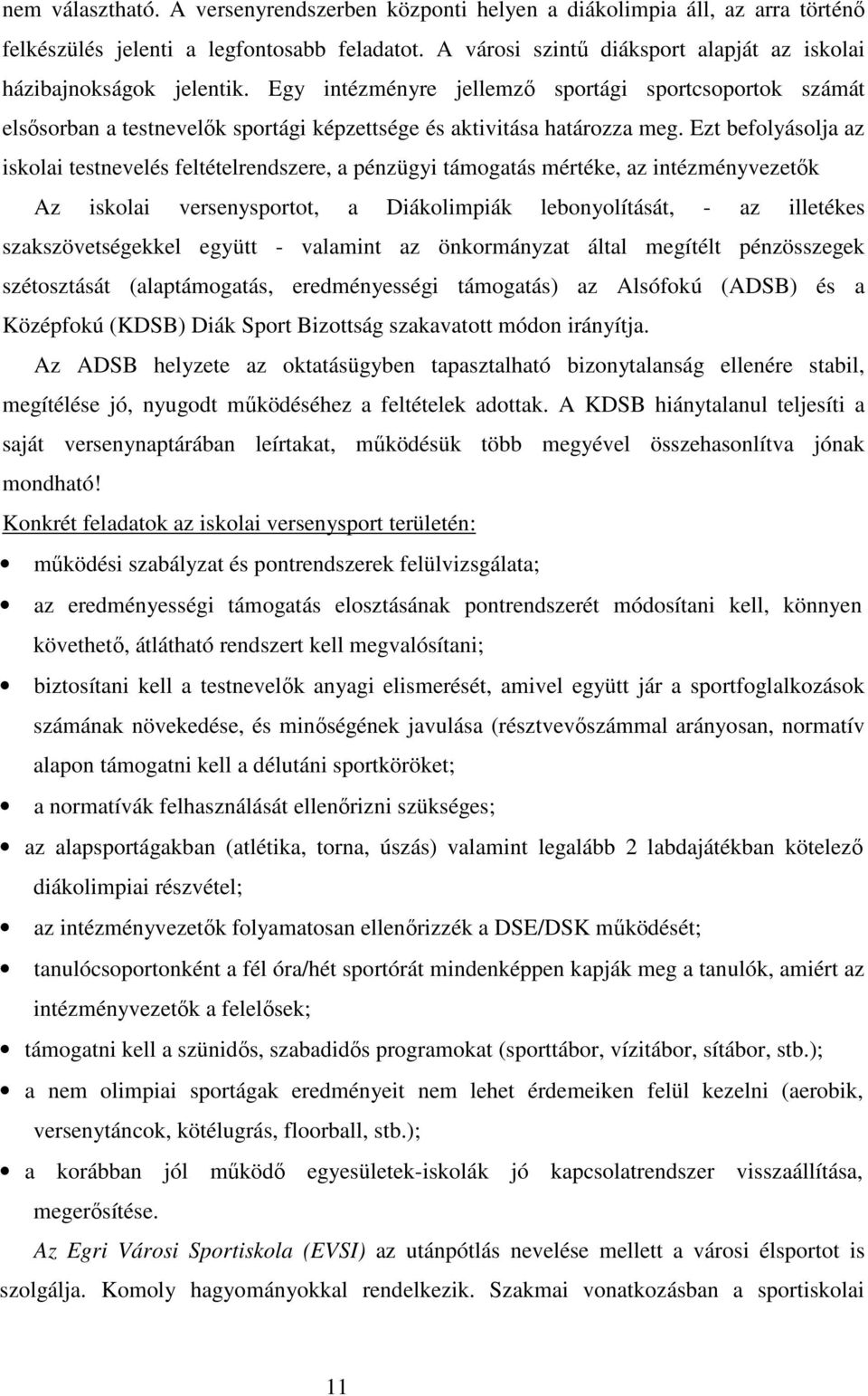 Egy intézményre jellemző sportági sportcsoportok számát elsősorban a testnevelők sportági képzettsége és aktivitása határozza meg.