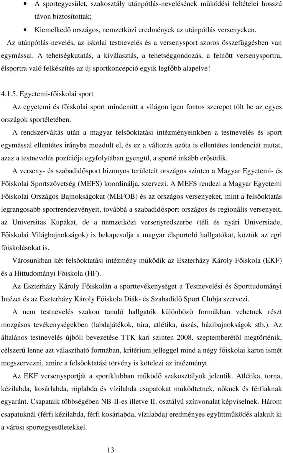 A tehetségkutatás, a kiválasztás, a tehetséggondozás, a felnőtt versenysportra, élsportra való felkészítés az új sportkoncepció egyik legfőbb alapelve! 4.1.5.