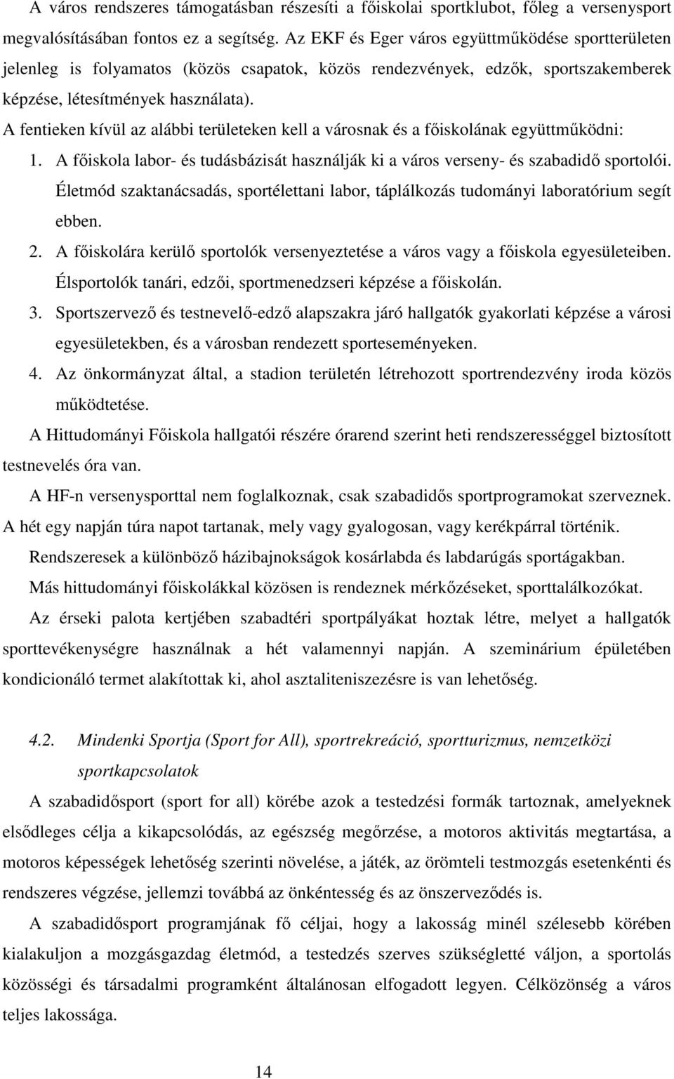 A fentieken kívül az alábbi területeken kell a városnak és a főiskolának együttműködni: 1. A főiskola labor- és tudásbázisát használják ki a város verseny- és szabadidő sportolói.