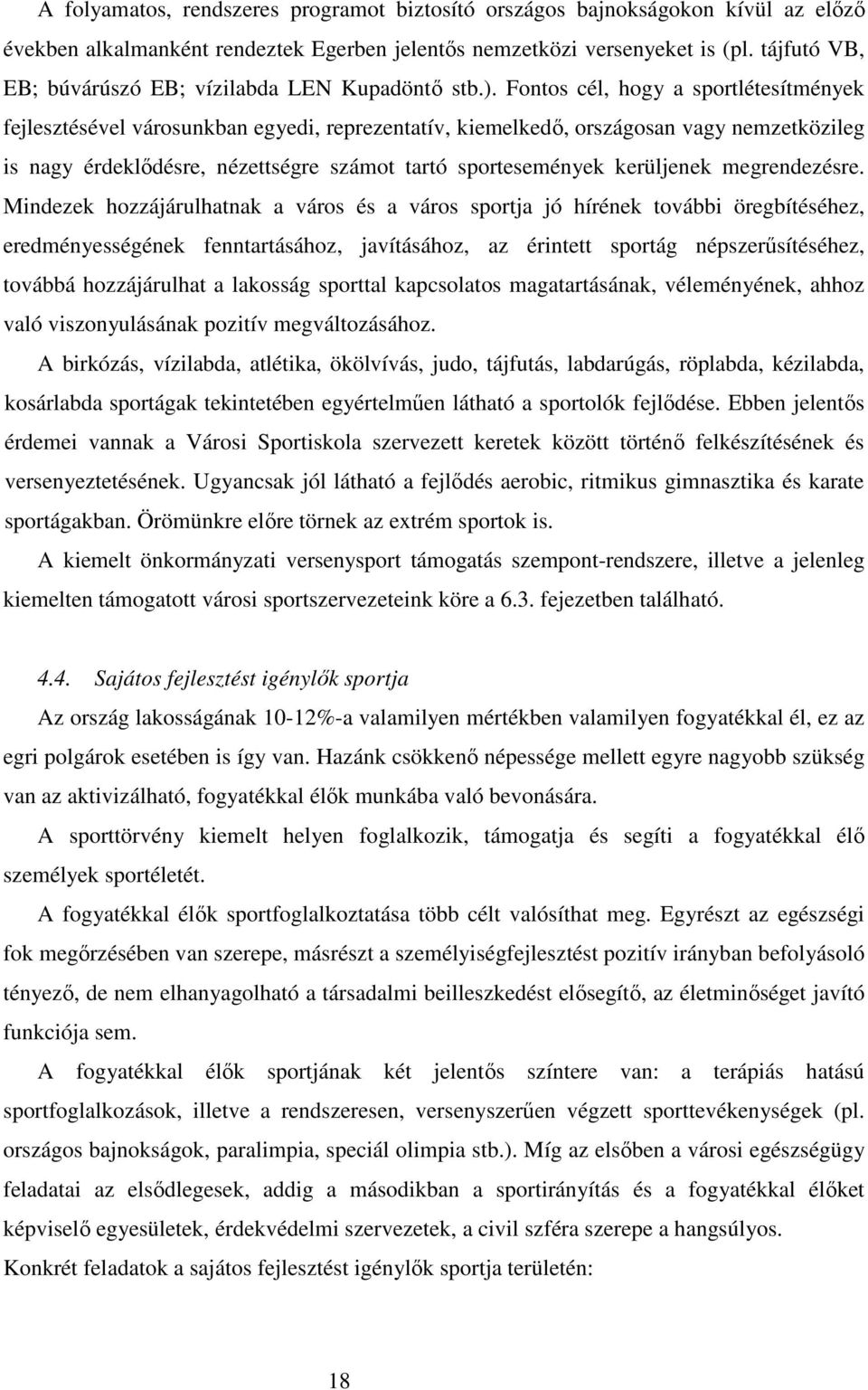 Fontos cél, hogy a sportlétesítmények fejlesztésével városunkban egyedi, reprezentatív, kiemelkedő, országosan vagy nemzetközileg is nagy érdeklődésre, nézettségre számot tartó sportesemények