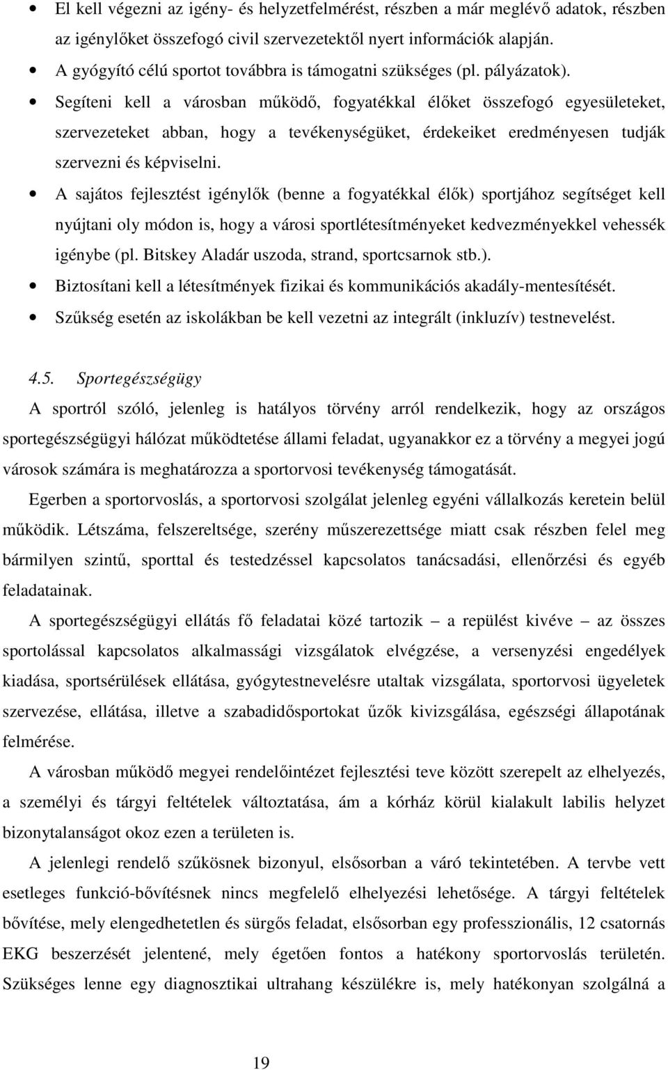 Segíteni kell a városban működő, fogyatékkal élőket összefogó egyesületeket, szervezeteket abban, hogy a tevékenységüket, érdekeiket eredményesen tudják szervezni és képviselni.