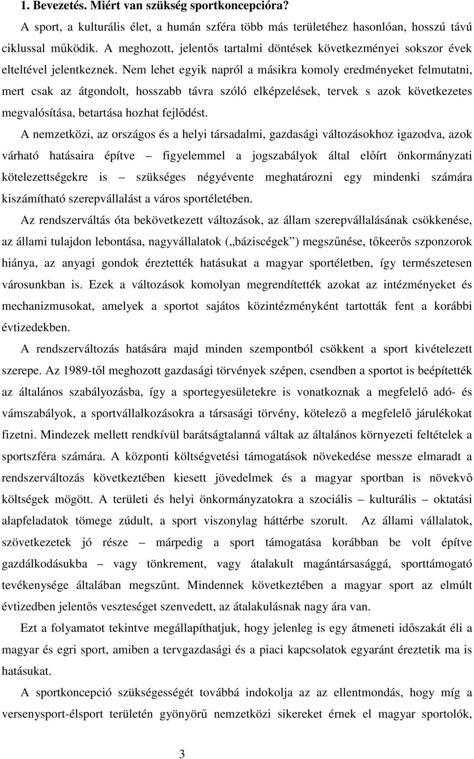 Nem lehet egyik napról a másikra komoly eredményeket felmutatni, mert csak az átgondolt, hosszabb távra szóló elképzelések, tervek s azok következetes megvalósítása, betartása hozhat fejlődést.