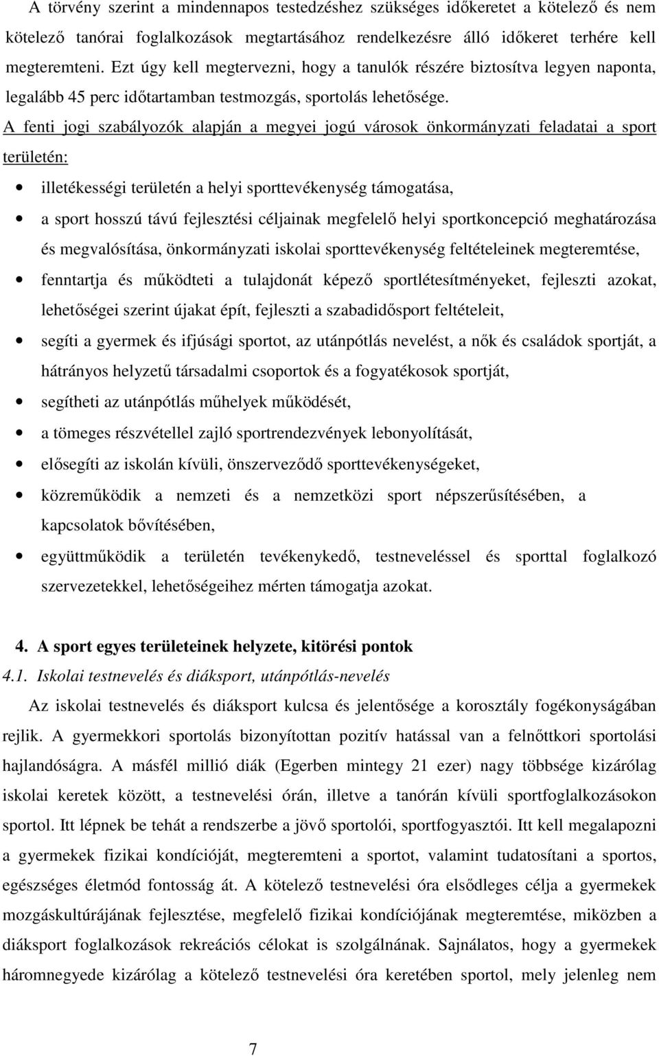 A fenti jogi szabályozók alapján a megyei jogú városok önkormányzati feladatai a sport területén: illetékességi területén a helyi sporttevékenység támogatása, a sport hosszú távú fejlesztési