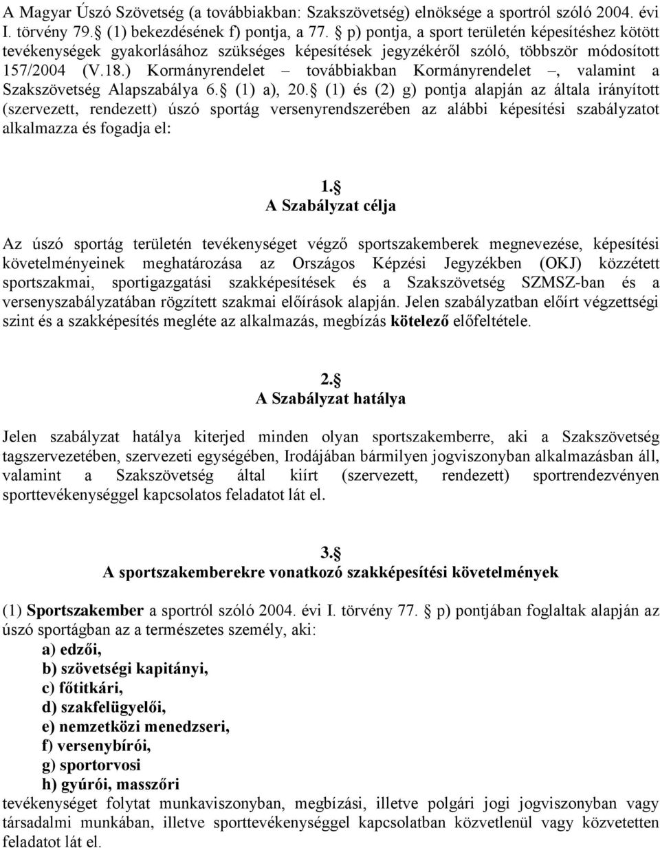 ) Kormányrendelet továbbiakban Kormányrendelet, valamint a Szakszövetség Alapszabálya 6. (1) a), 20.