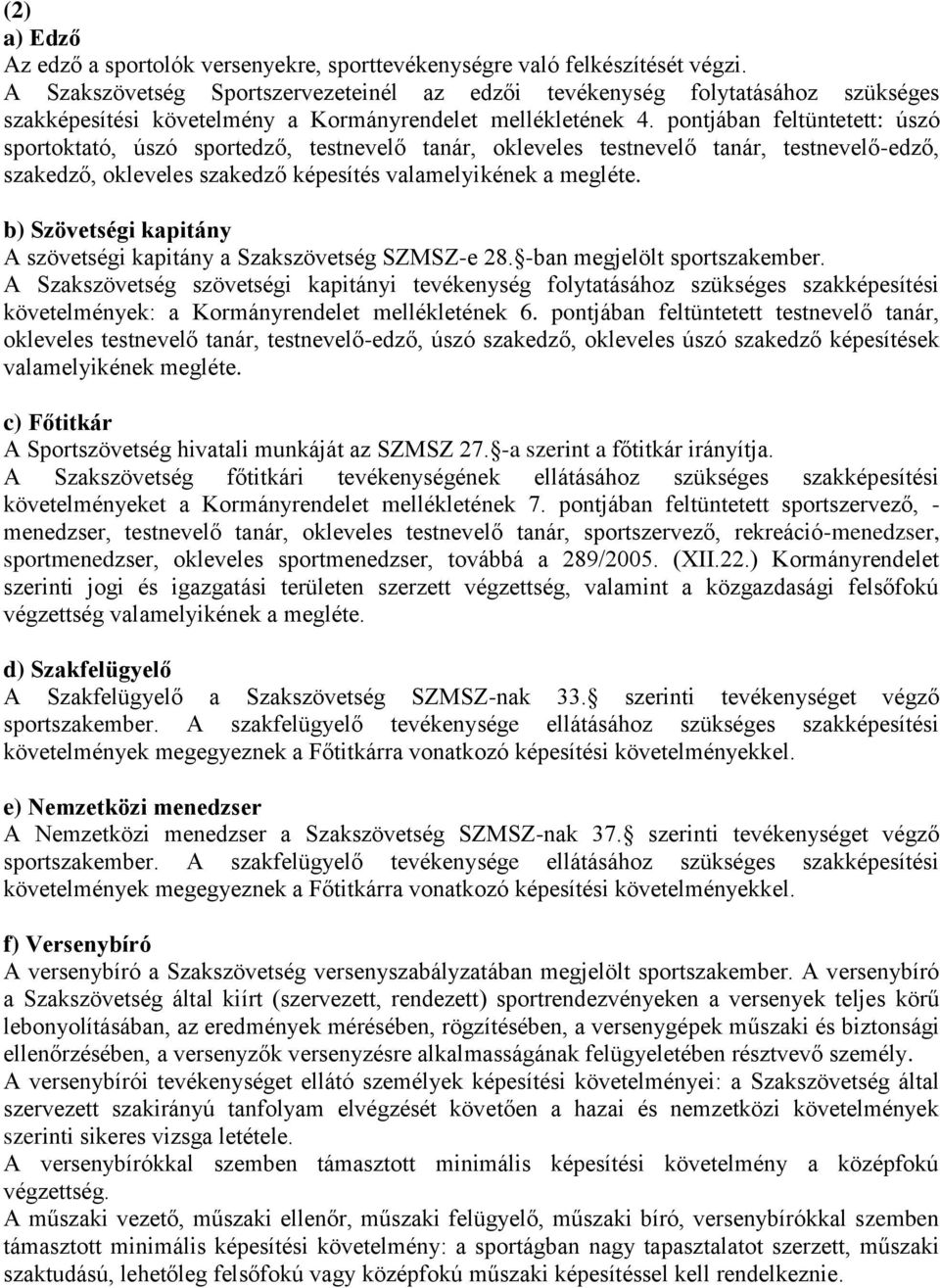 pontjában feltüntetett: úszó sportoktató, úszó sportedző, testnevelő tanár, okleveles testnevelő tanár, testnevelő-edző, szakedző, okleveles szakedző képesítés valamelyikének a megléte.