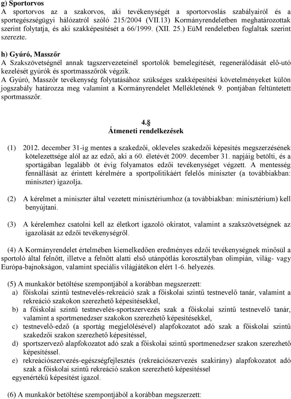 h) Gyúró, Masszőr A Szakszövetségnél annak tagszervezeteinél sportolók bemelegítését, regenerálódását elő-utó kezelését gyúrók és sportmasszőrök végzik.