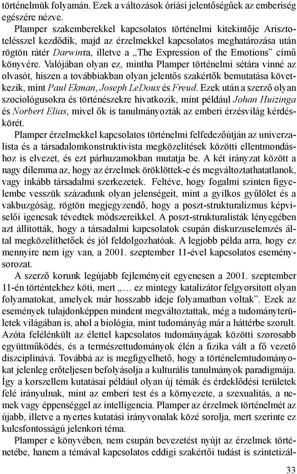 című könyvére. Valójában olyan ez, mintha Plamper történelmi sétára vinné az olvasót, hiszen a továbbiakban olyan jelentős szakértők bemutatása következik, mint Paul Ekman, Joseph LeDoux és Freud.