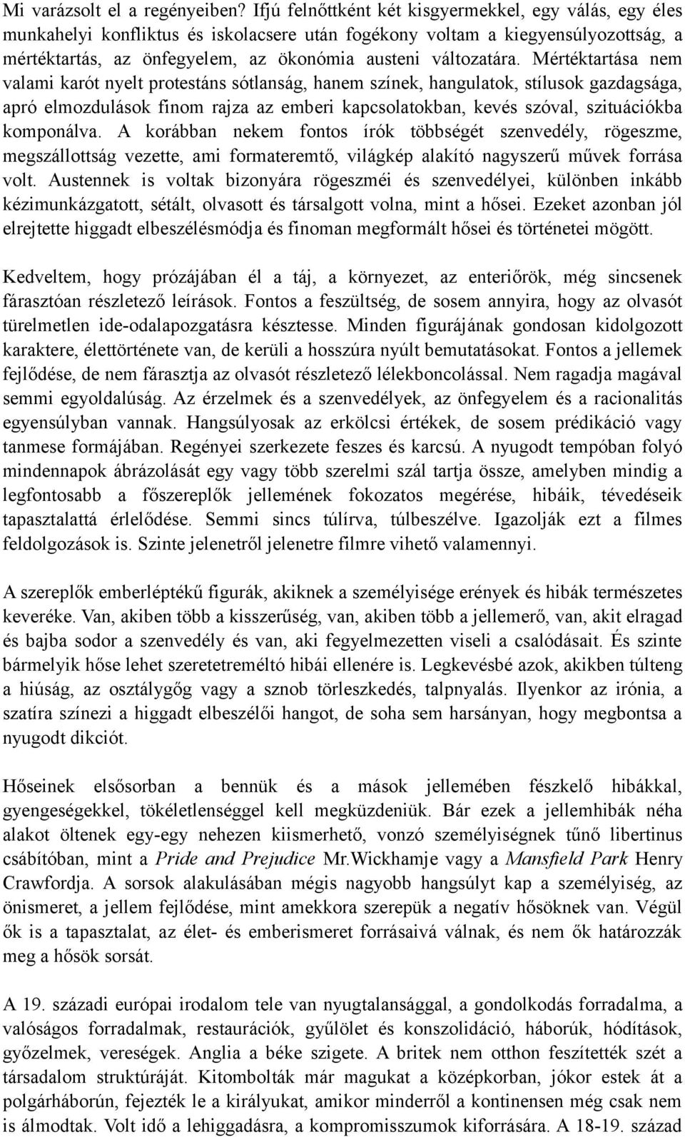 Mértéktartása nem valami karót nyelt protestáns sótlanság, hanem színek, hangulatok, stílusok gazdagsága, apró elmozdulások finom rajza az emberi kapcsolatokban, kevés szóval, szituációkba komponálva.