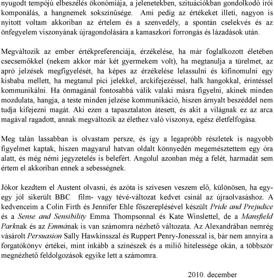 Megváltozik az ember értékpreferenciája, érzékelése, ha már foglalkozott életében csecsemőkkel (nekem akkor már két gyermekem volt), ha megtanulja a türelmet, az apró jelzések megfigyelését, ha képes