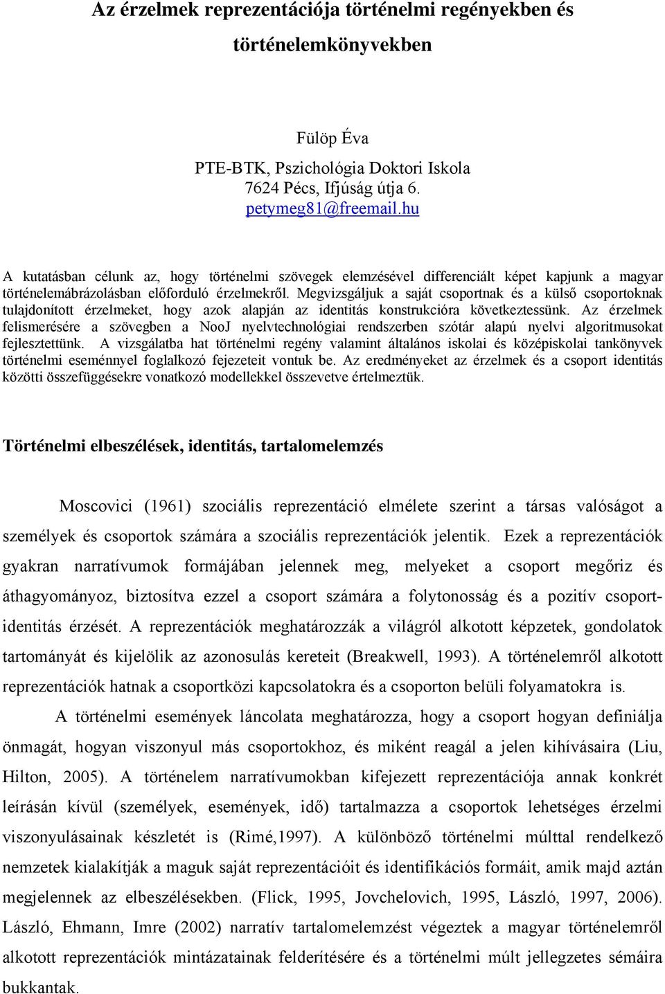 Megvizsgáljuk a saját csoportnak és a külső csoportoknak tulajdonított érzelmeket, hogy azok alapján az identitás konstrukcióra következtessünk.