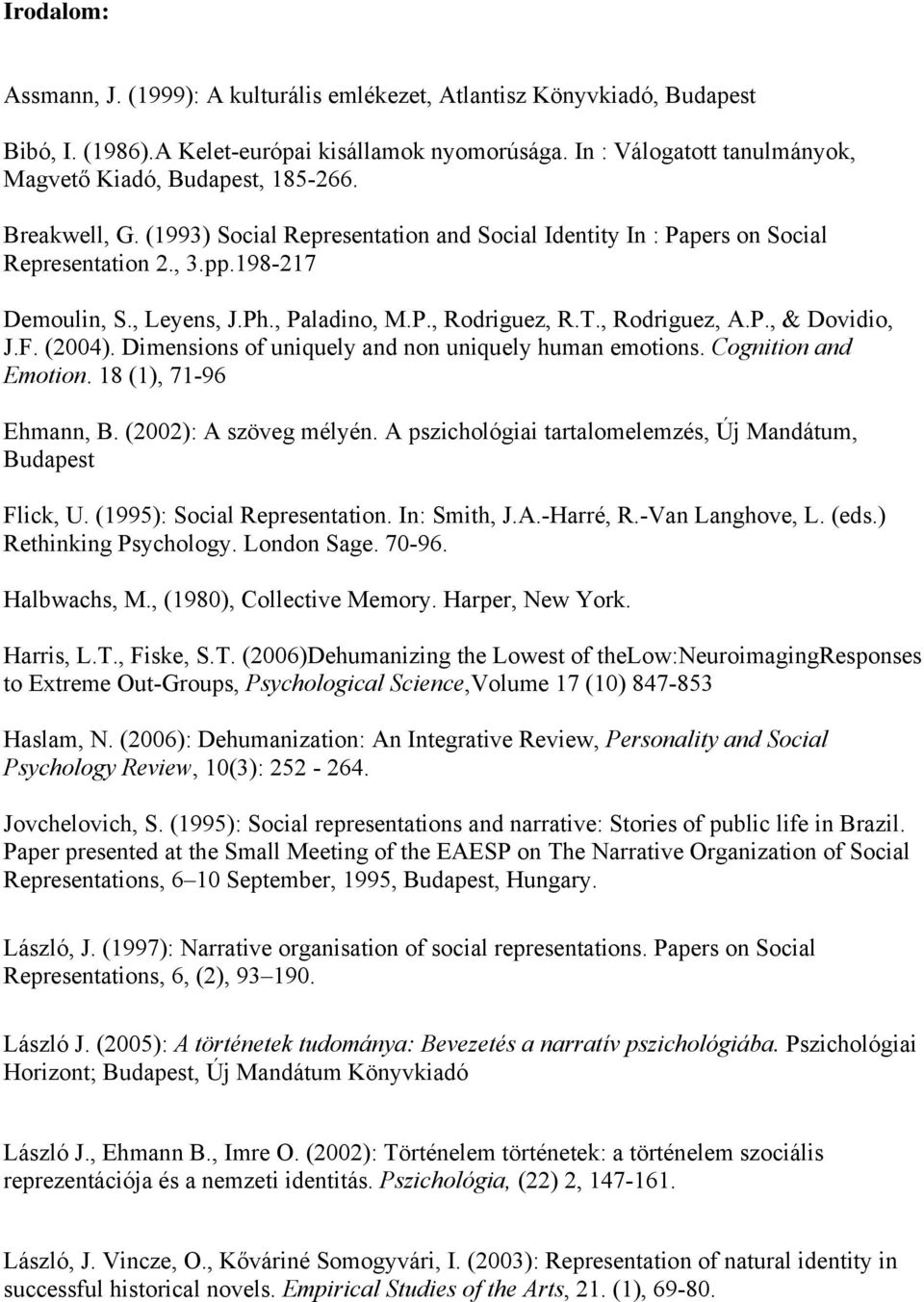 , Leyens, J.Ph., Paladino, M.P., Rodriguez, R.T., Rodriguez, A.P., & Dovidio, J.F. (2004). Dimensions of uniquely and non uniquely human emotions. Cognition and Emotion. 18 (1), 71-96 Ehmann, B.