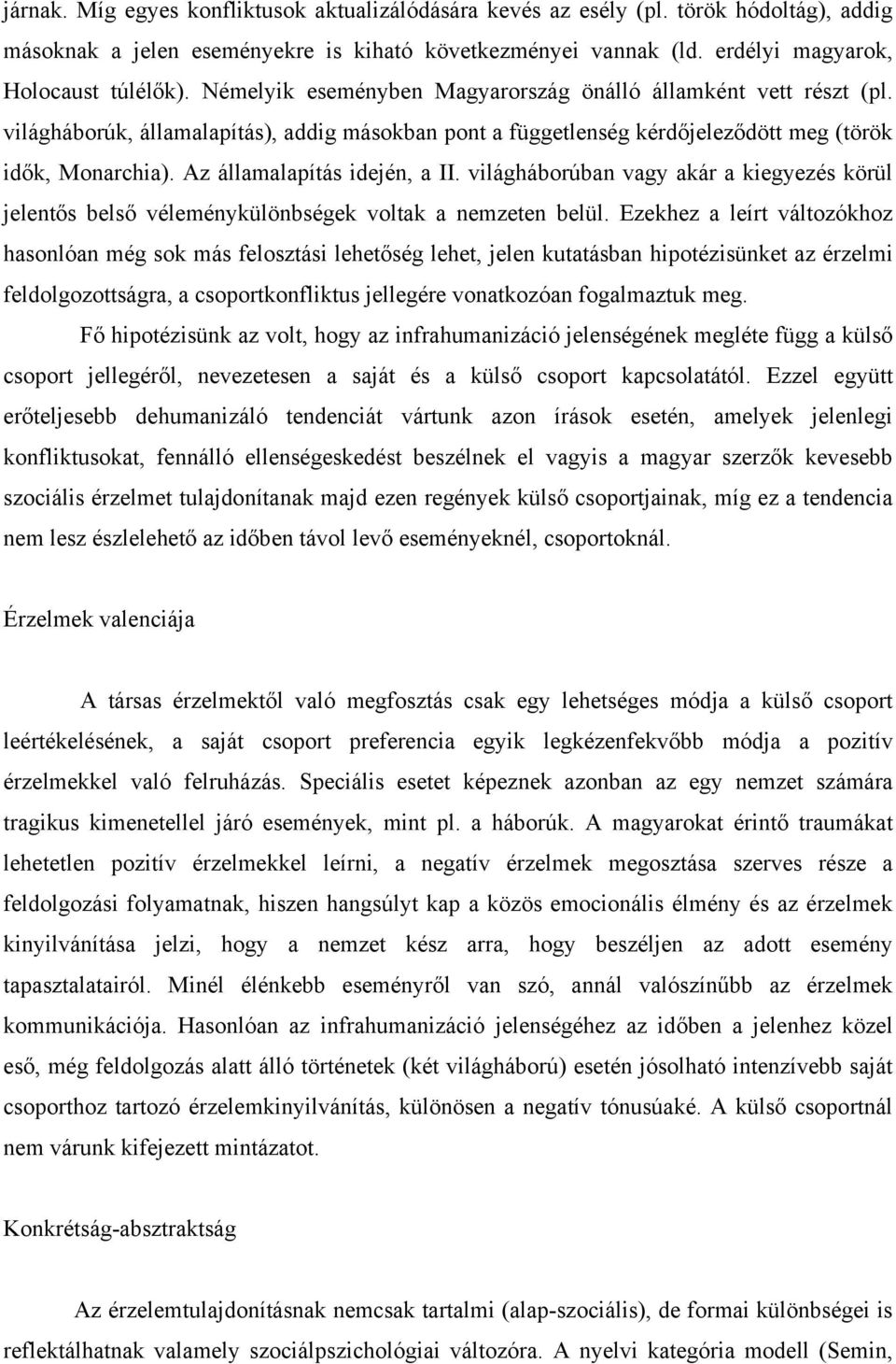 Az államalapítás idején, a II. világháborúban vagy akár a kiegyezés körül jelentős belső véleménykülönbségek voltak a nemzeten belül.