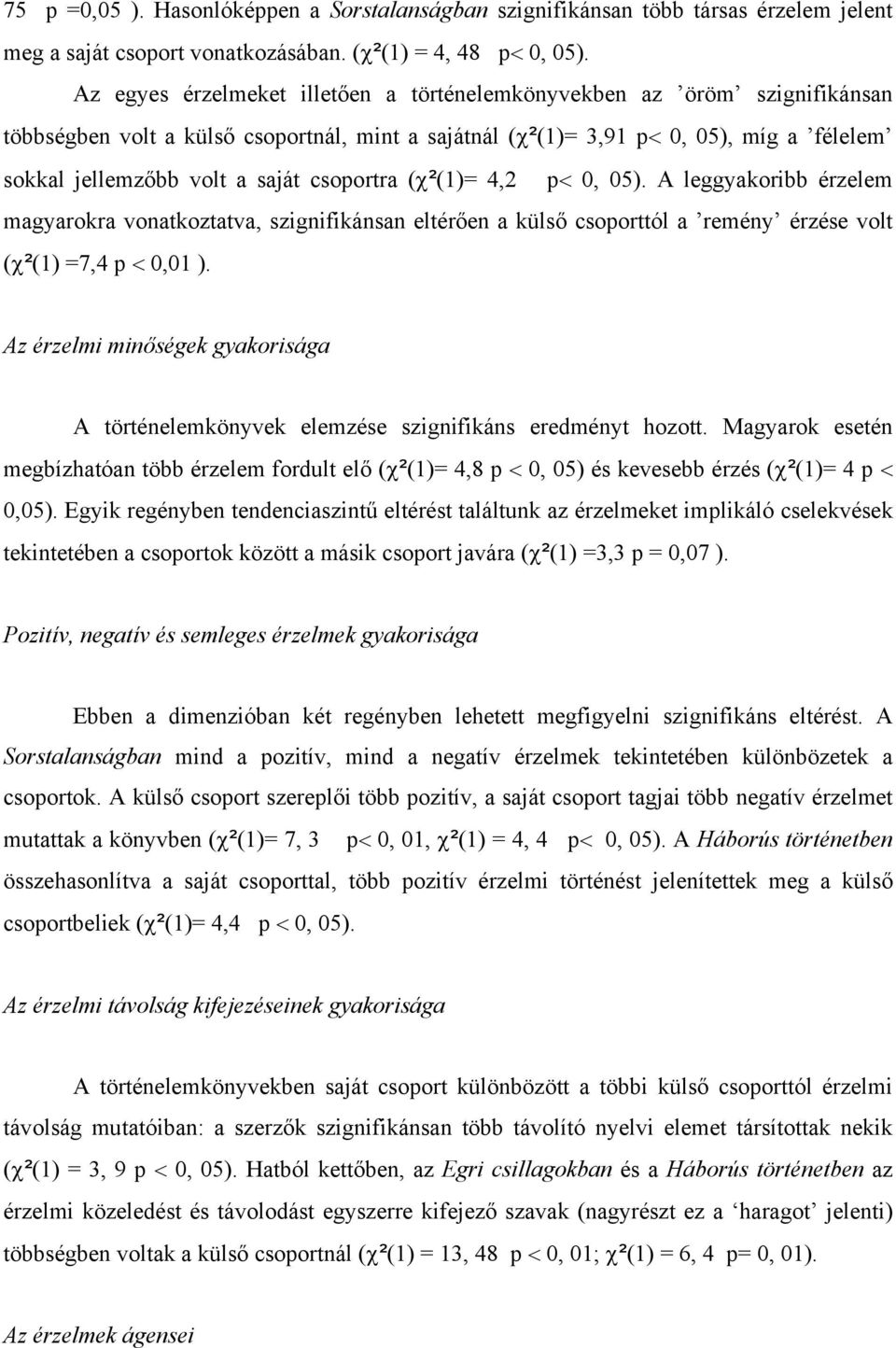 csoportra (χ²(1)= 4,2 p< 0, 05). A leggyakoribb érzelem magyarokra vonatkoztatva, szignifikánsan eltérően a külső csoporttól a remény érzése volt (χ²(1) =7,4 p < 0,01 ).