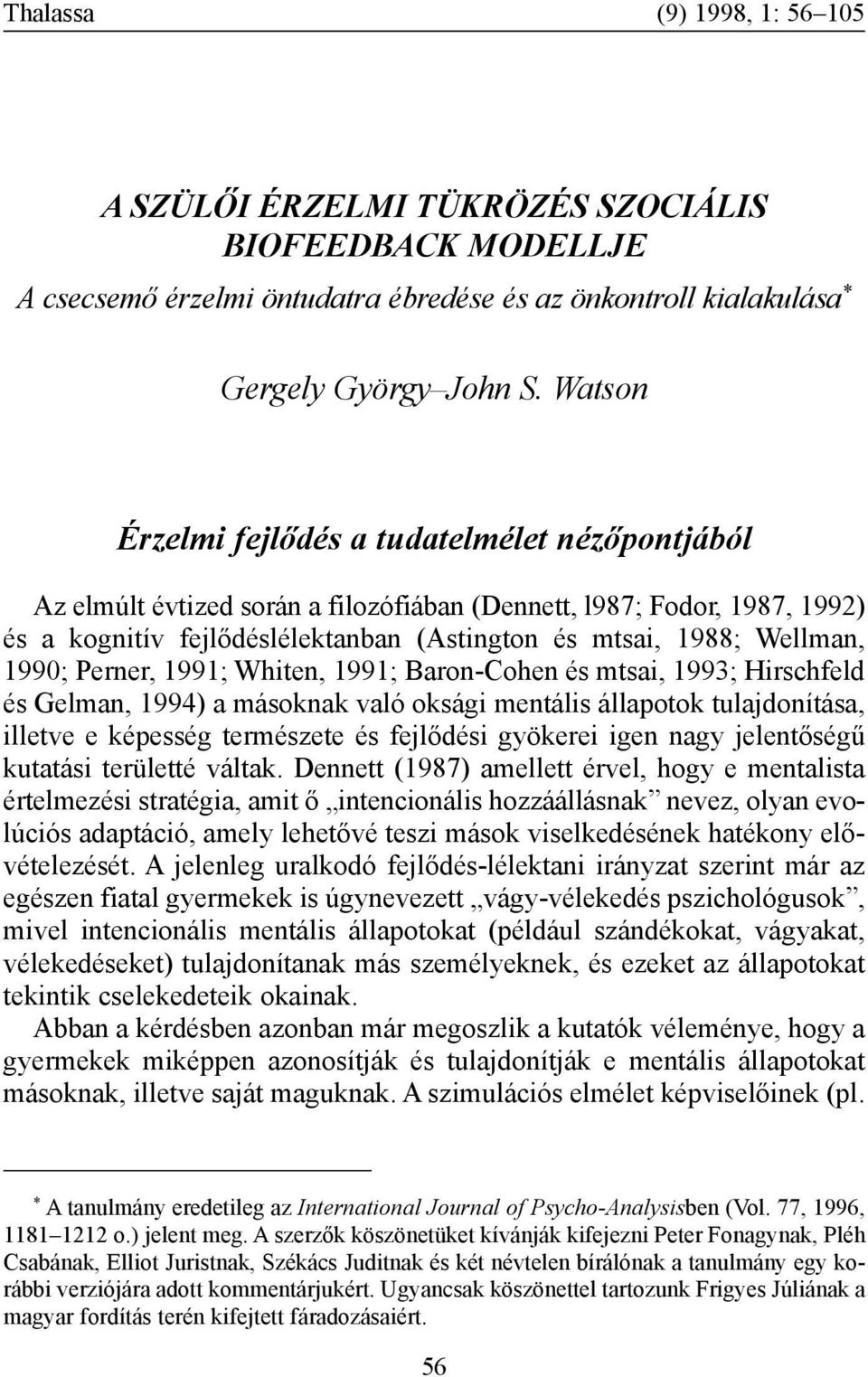 1990; Perner, 1991; Whiten, 1991; Baron-Cohen és mtsai, 1993; Hirschfeld és Gelman, 1994) a másoknak való oksági mentális állapotok tulajdonítása, illetve e képesség természete és fejlõdési gyökerei