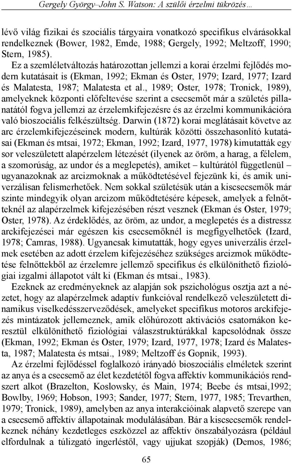 Ez a szemléletváltozás határozottan jellemzi a korai érzelmi fejlõdés modern kutatásait is (Ekman, 1992; Ekman és Oster, 1979; Izard, 1977; Izard és Malatesta, 1987; Malatesta et al.