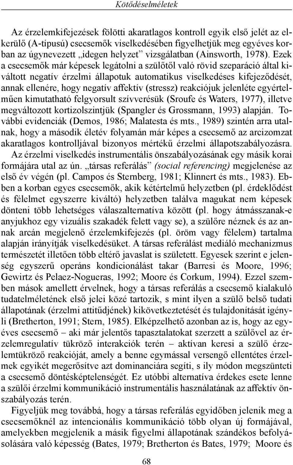 Ezek a csecsemõk már képesek legátolni a szülõtõl való rövid szeparáció által kiváltott negatív érzelmi állapotuk automatikus viselkedéses kifejezõdését, annak ellenére, hogy negatív affektív