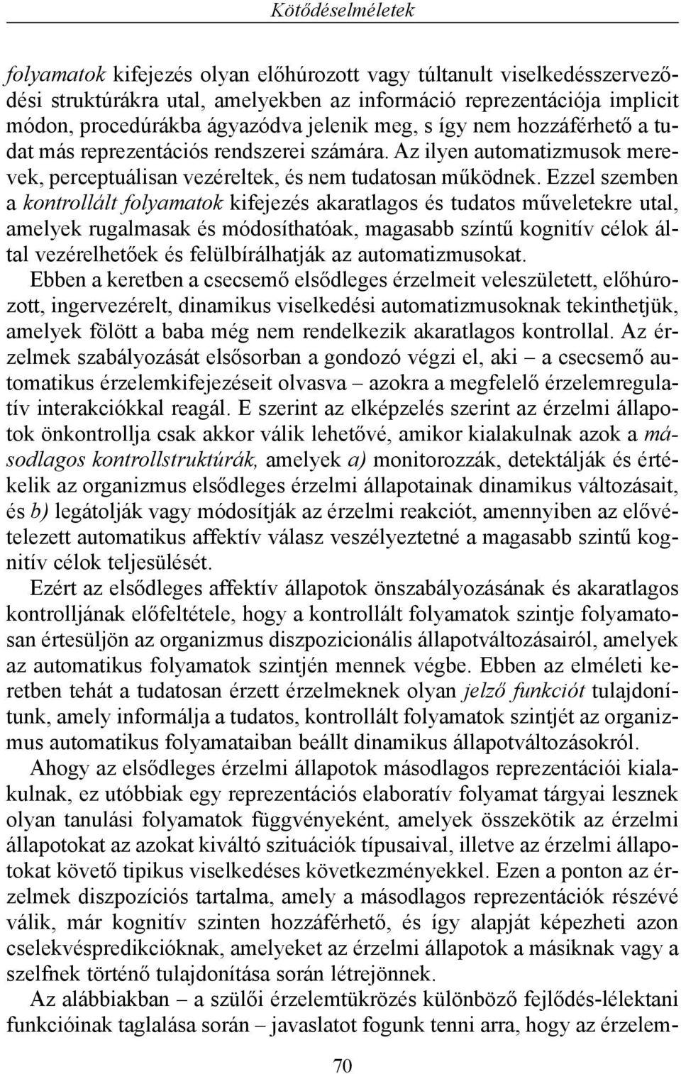 Ezzel szemben a kontrollált folyamatok kifejezés akaratlagos és tudatos mûveletekre utal, amelyek rugalmasak és módosíthatóak, magasabb színtû kognitív célok által vezérelhetõek és felülbírálhatják