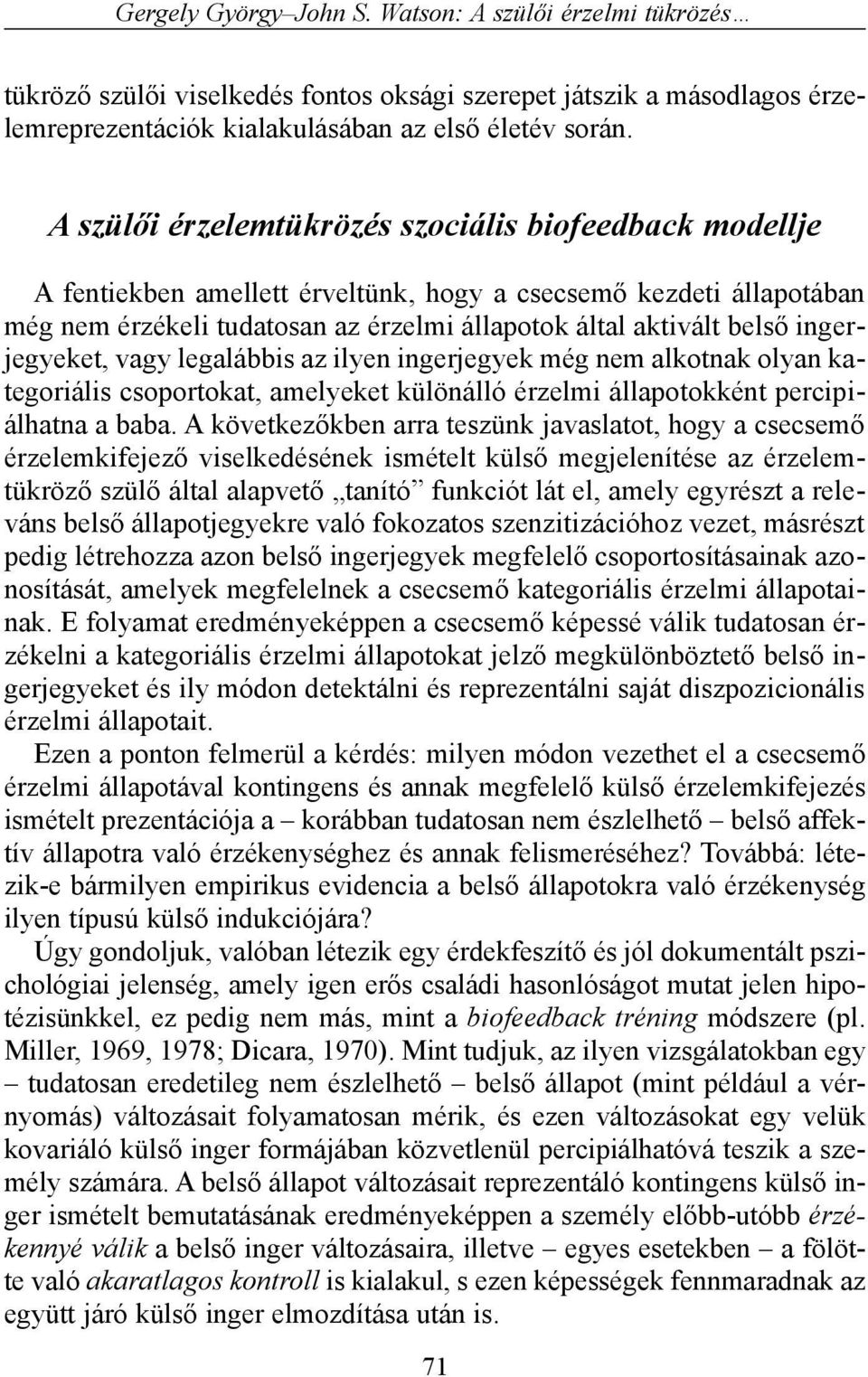 ingerjegyeket, vagy legalábbis az ilyen ingerjegyek még nem alkotnak olyan kategoriális csoportokat, amelyeket különálló érzelmi állapotokként percipiálhatna a baba.