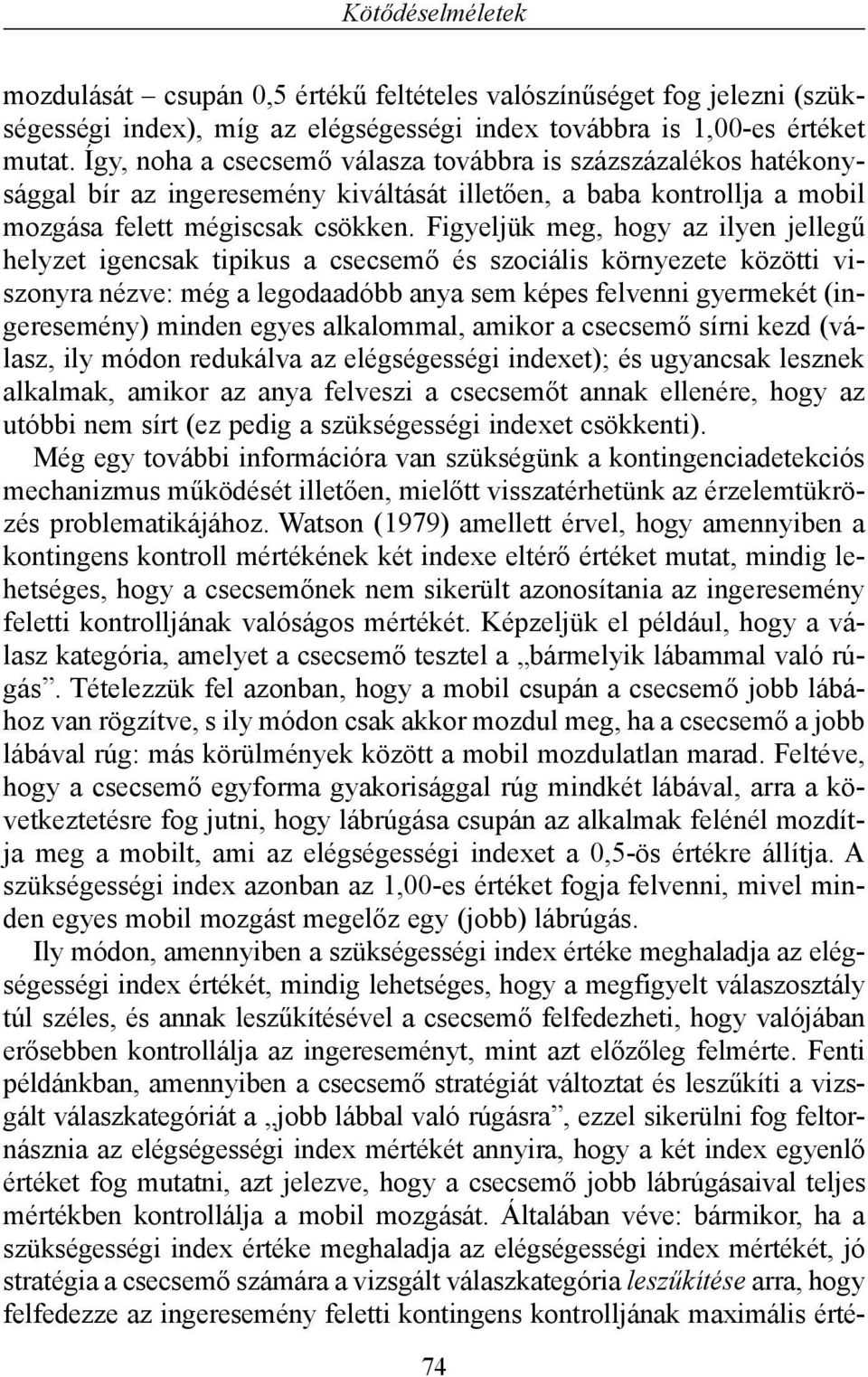 Figyeljük meg, hogy az ilyen jellegû helyzet igencsak tipikus a csecsemõ és szociális környezete közötti viszonyra nézve: még a legodaadóbb anya sem képes felvenni gyermekét (ingeresemény) minden