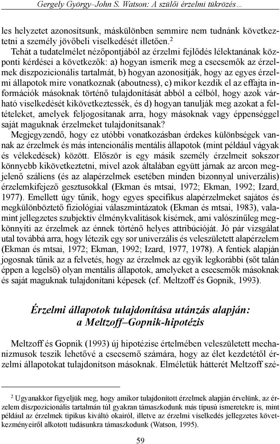 hogy az egyes érzelmi állapotok mire vonatkoznak (aboutness), c) mikor kezdik el az effajta információk másoknak történõ tulajdonítását abból a célból, hogy azok várható viselkedését