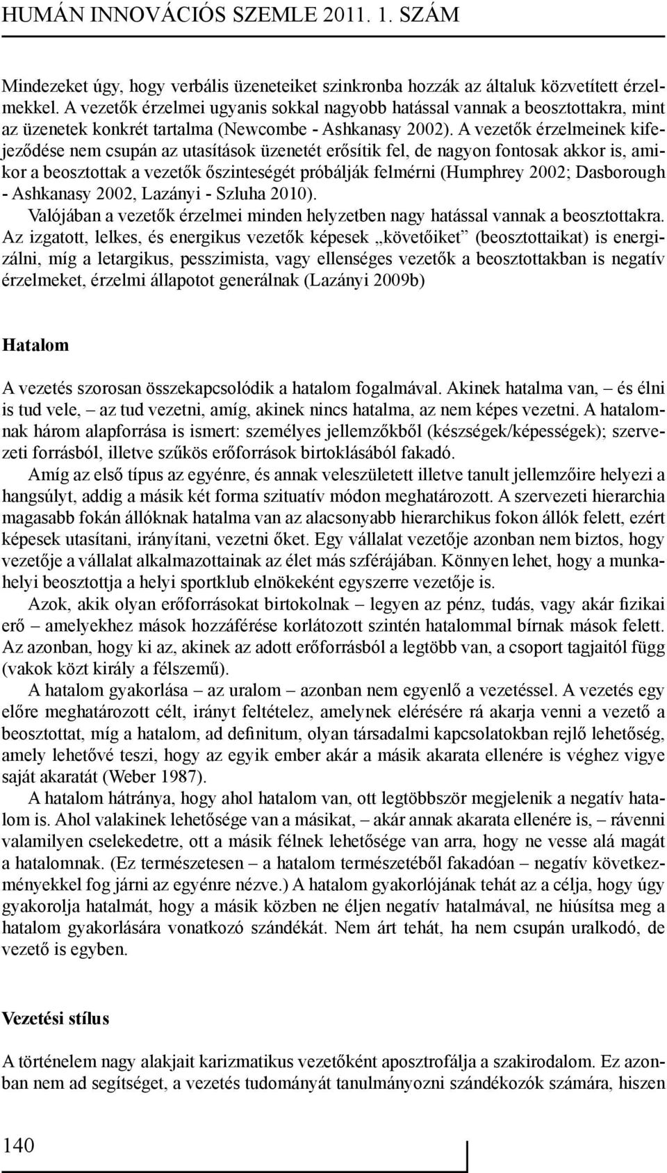 A vezetők érzelmeinek kifejeződése nem csupán az utasítások üzenetét erősítik fel, de nagyon fontosak akkor is, amikor a beosztottak a vezetők őszinteségét próbálják felmérni (Humphrey 2002;