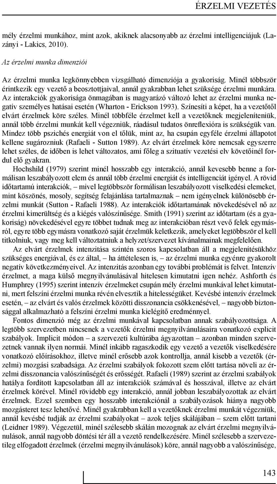 Az interakciók gyakorisága önmagában is magyarázó változó lehet az érzelmi munka negatív személyes hatásai esetén (Wharton - Erickson 1993).